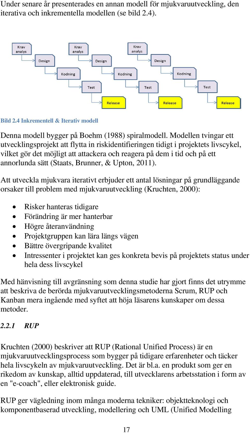 Modellen tvingar ett utvecklingsprojekt att flytta in riskidentifieringen tidigt i projektets livscykel, vilket gör det möjligt att attackera och reagera på dem i tid och på ett annorlunda sätt