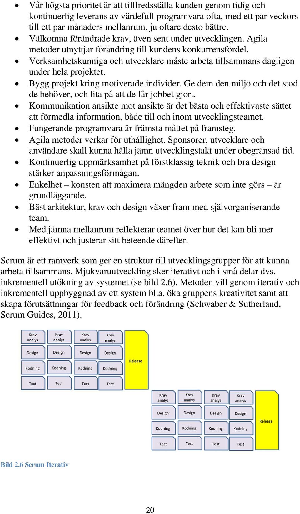 Verksamhetskunniga och utvecklare måste arbeta tillsammans dagligen under hela projektet. Bygg projekt kring motiverade individer.