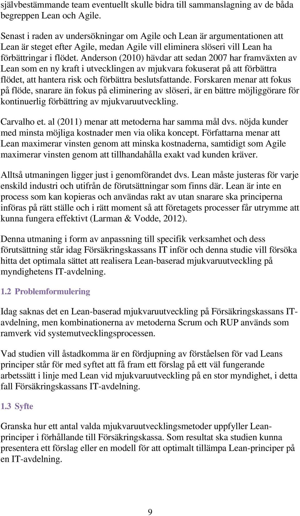 Anderson (2010) hävdar att sedan 2007 har framväxten av Lean som en ny kraft i utvecklingen av mjukvara fokuserat på att förbättra flödet, att hantera risk och förbättra beslutsfattande.