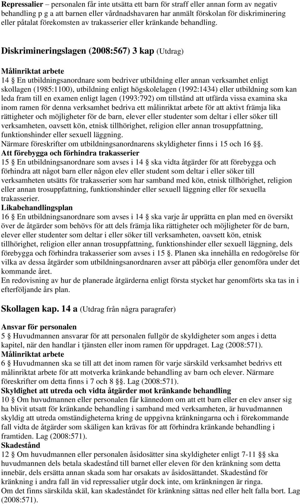 Diskrimineringslagen (2008:567) 3 kap (Utdrag) Målinriktat arbete 14 En utbildningsanordnare som bedriver utbildning eller annan verksamhet enligt skollagen (1985:1100), utbildning enligt