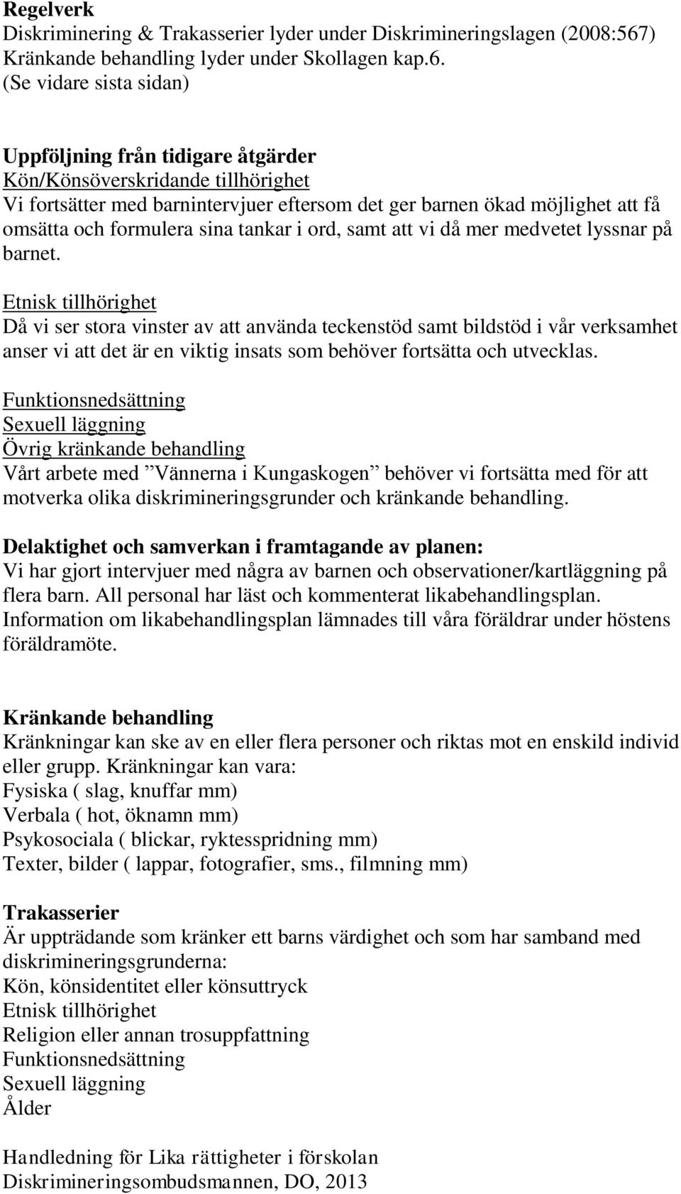 (Se vidare sista sidan) Uppföljning från tidigare åtgärder Kön/Könsöverskridande tillhörighet Vi fortsätter med barnintervjuer eftersom det ger barnen ökad möjlighet att få omsätta och formulera sina