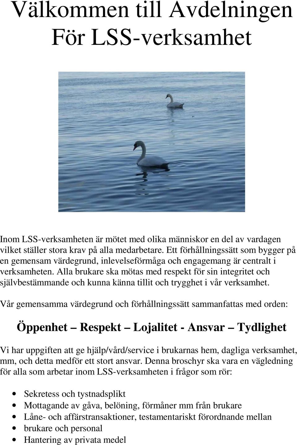 Alla brukare ska mötas med respekt för sin integritet och självbestämmande och kunna känna tillit och trygghet i vår verksamhet.