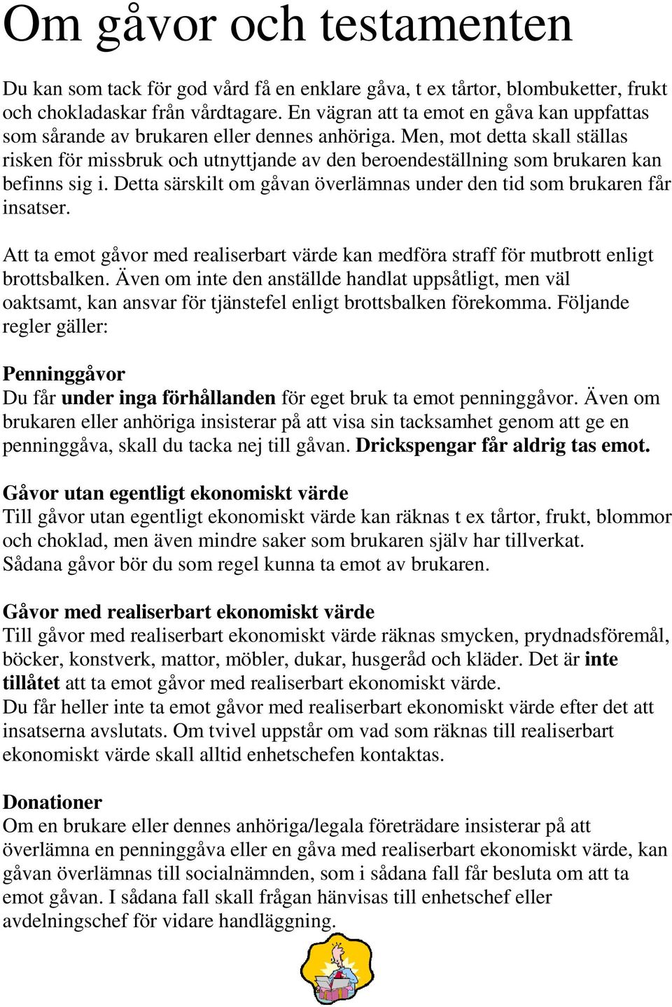 Men, mot detta skall ställas risken för missbruk och utnyttjande av den beroendeställning som brukaren kan befinns sig i. Detta särskilt om gåvan överlämnas under den tid som brukaren får insatser.