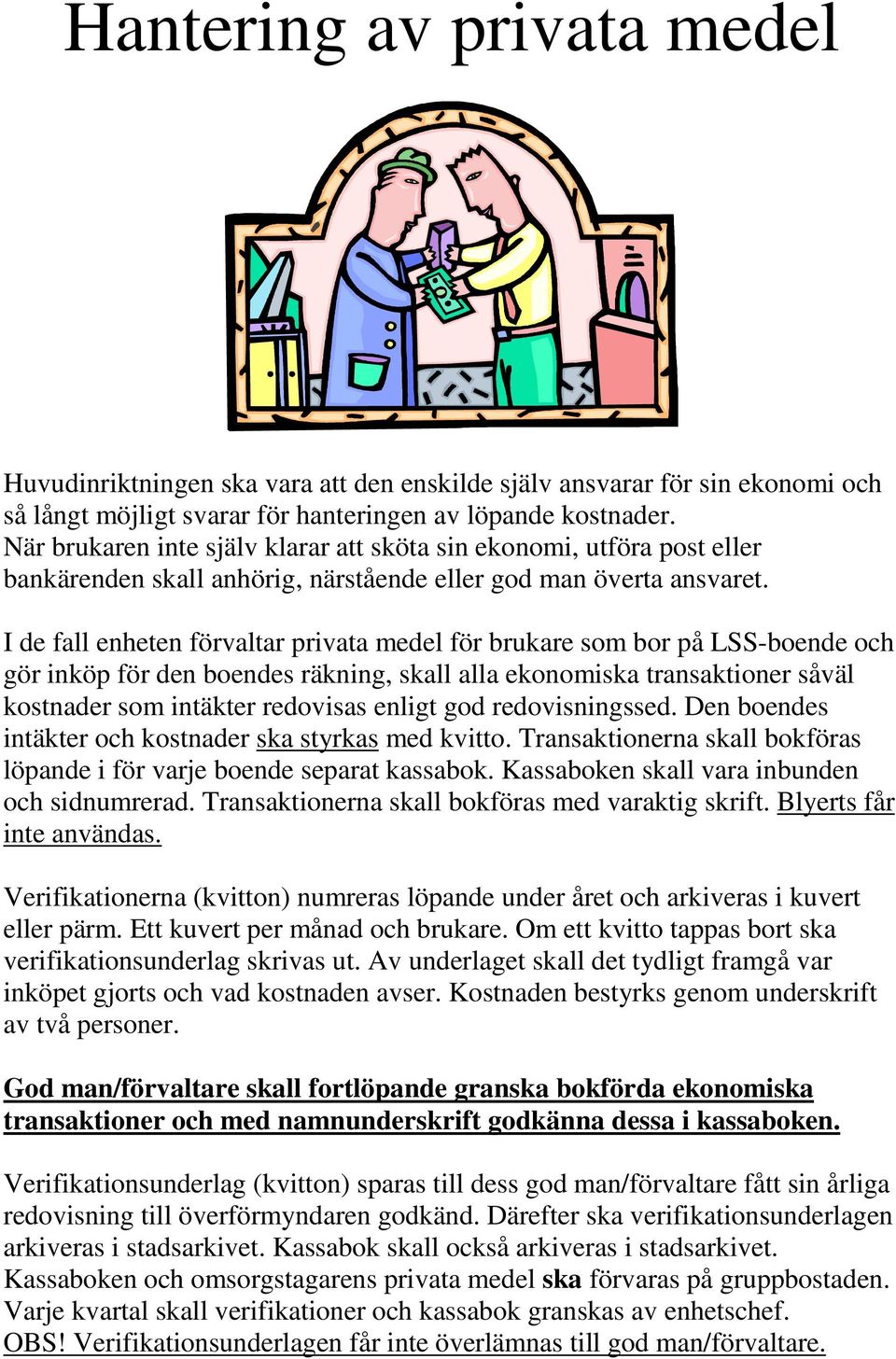 I de fall enheten förvaltar privata medel för brukare som bor på LSS-boende och gör inköp för den boendes räkning, skall alla ekonomiska transaktioner såväl kostnader som intäkter redovisas enligt