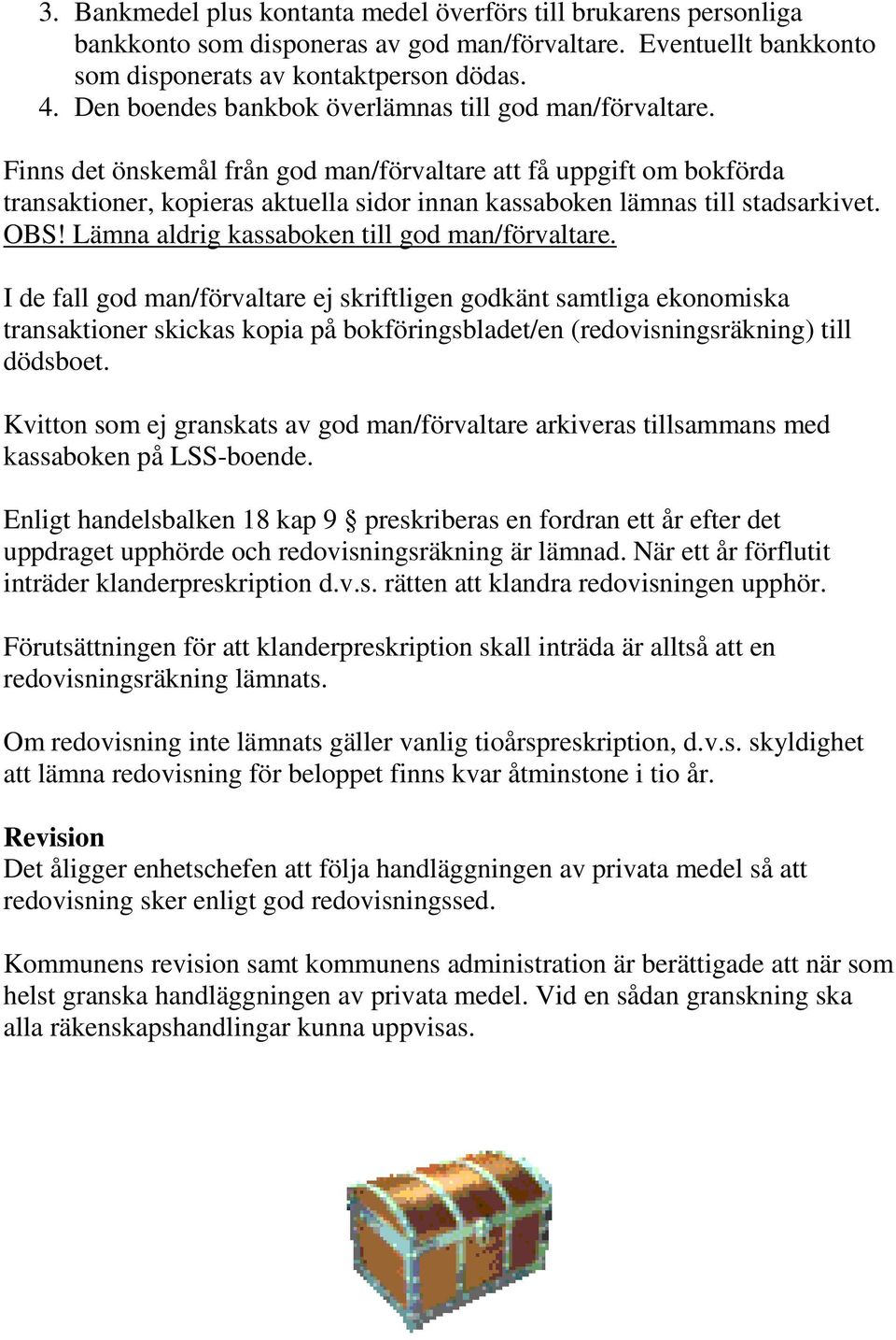 Finns det önskemål från god man/förvaltare att få uppgift om bokförda transaktioner, kopieras aktuella sidor innan kassaboken lämnas till stadsarkivet. OBS!