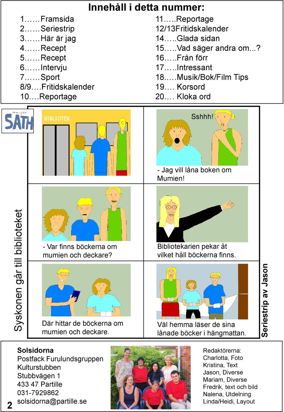 - Var finns böckerna om mumien och deckare? Bibliotekarien pekar åt vilket håll böckerna finns. 2 Där hittar de böckerna om mumien och deckare.