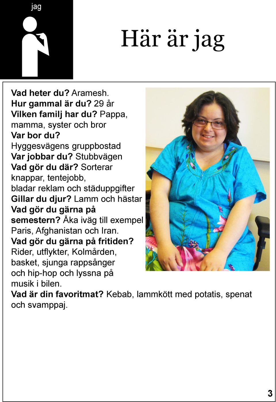 Sorterar knappar, tentejobb, bladar reklam och städuppgifter Gillar du djur? Lamm och hästar Vad gör du gärna på semestern?