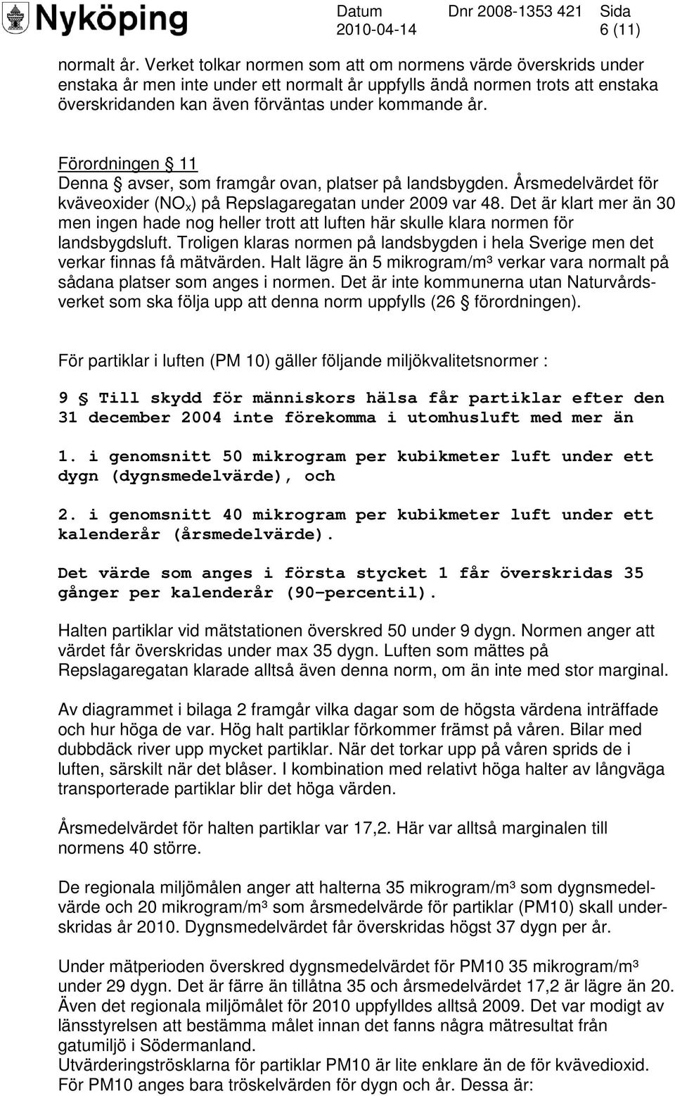 Förordningen 11 Denna avser, som framgår ovan, platser på landsbygden. Årsmedelvärdet för kväveoxider (NO x ) på Repslagaregatan under 2009 var 48.