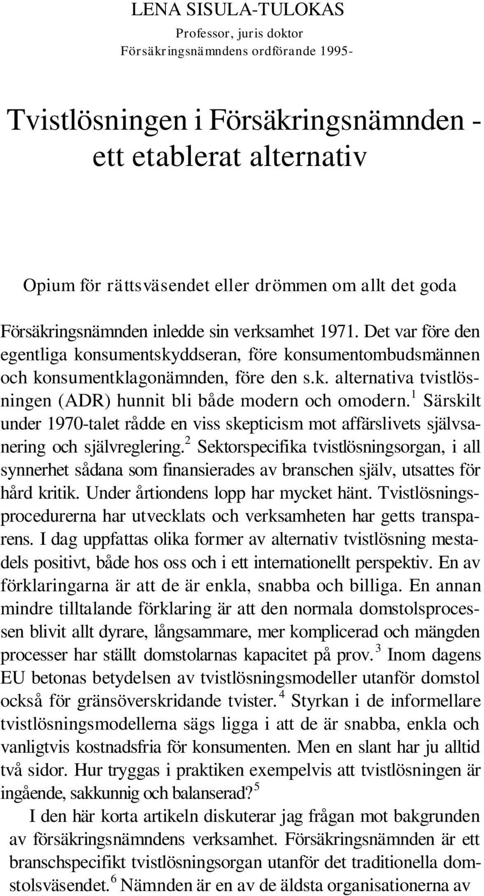 1 Särskilt under 1970-talet rådde en viss skepticism mot affärslivets självsanering och självreglering.