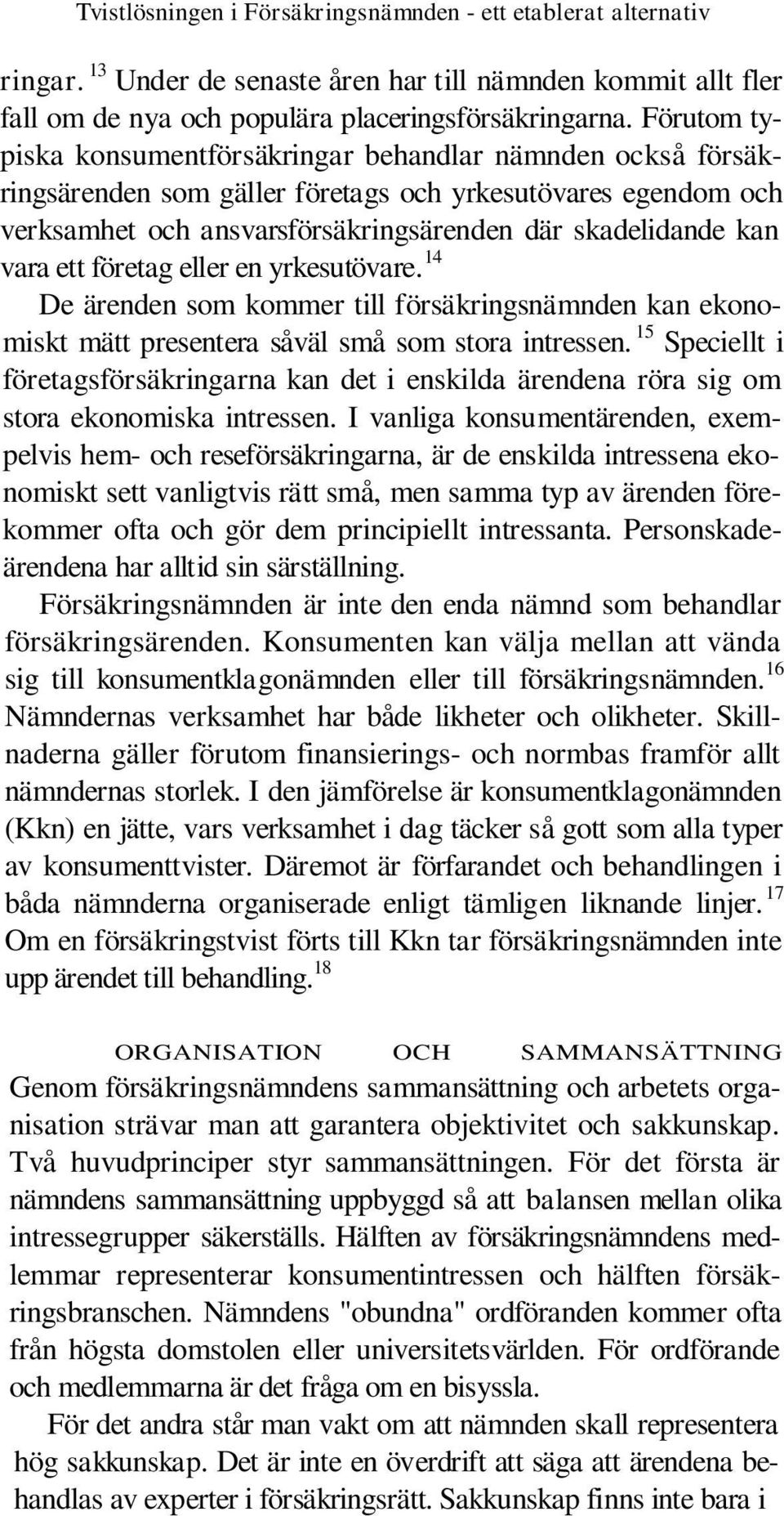 ett företag eller en yrkesutövare. 14 De ärenden som kommer till försäkringsnämnden kan ekonomiskt mätt presentera såväl små som stora intressen.