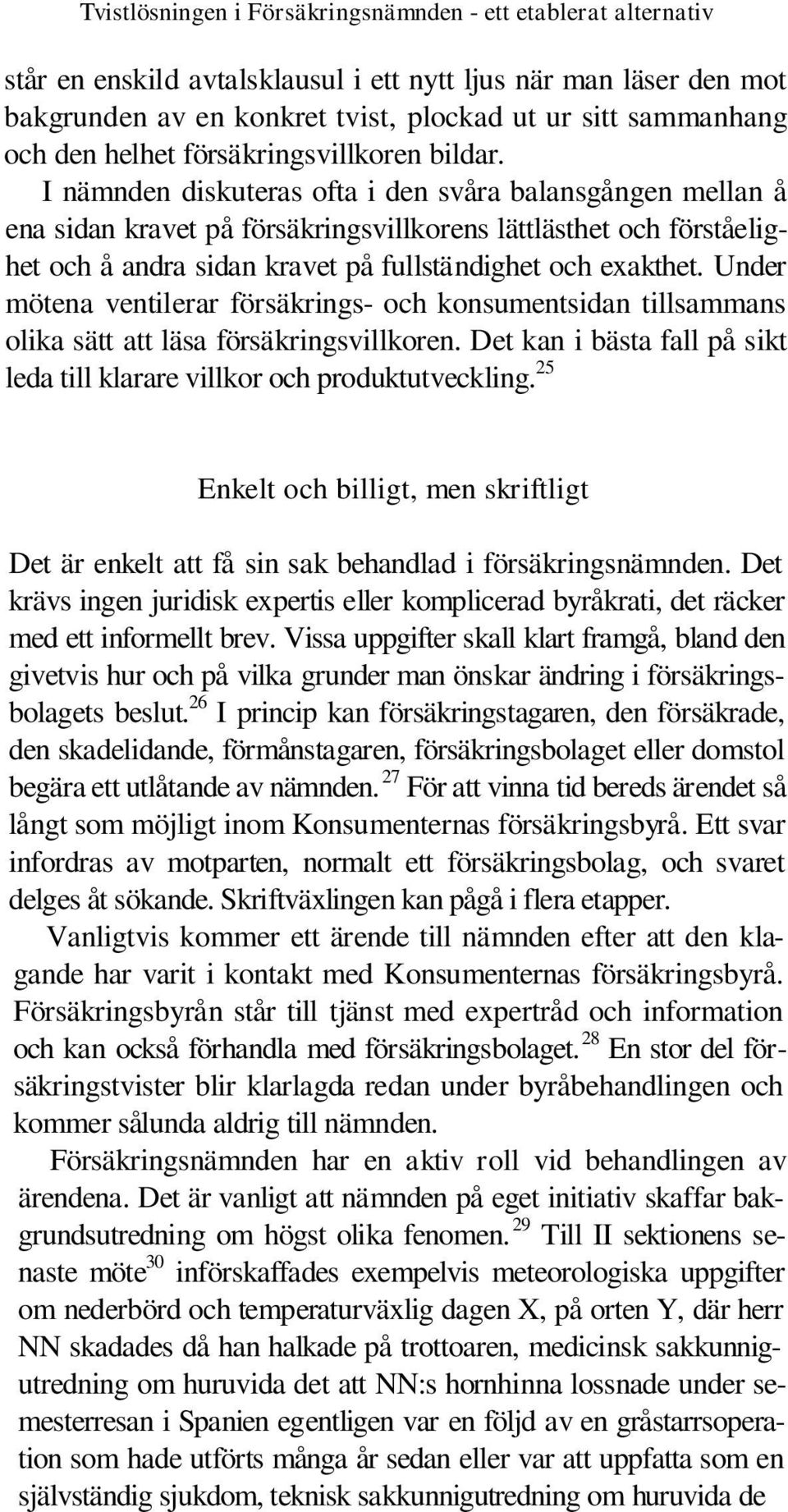 I nämnden diskuteras ofta i den svåra balansgången mellan å ena sidan kravet på försäkringsvillkorens lättlästhet och förståelighet och å andra sidan kravet på fullständighet och exakthet.