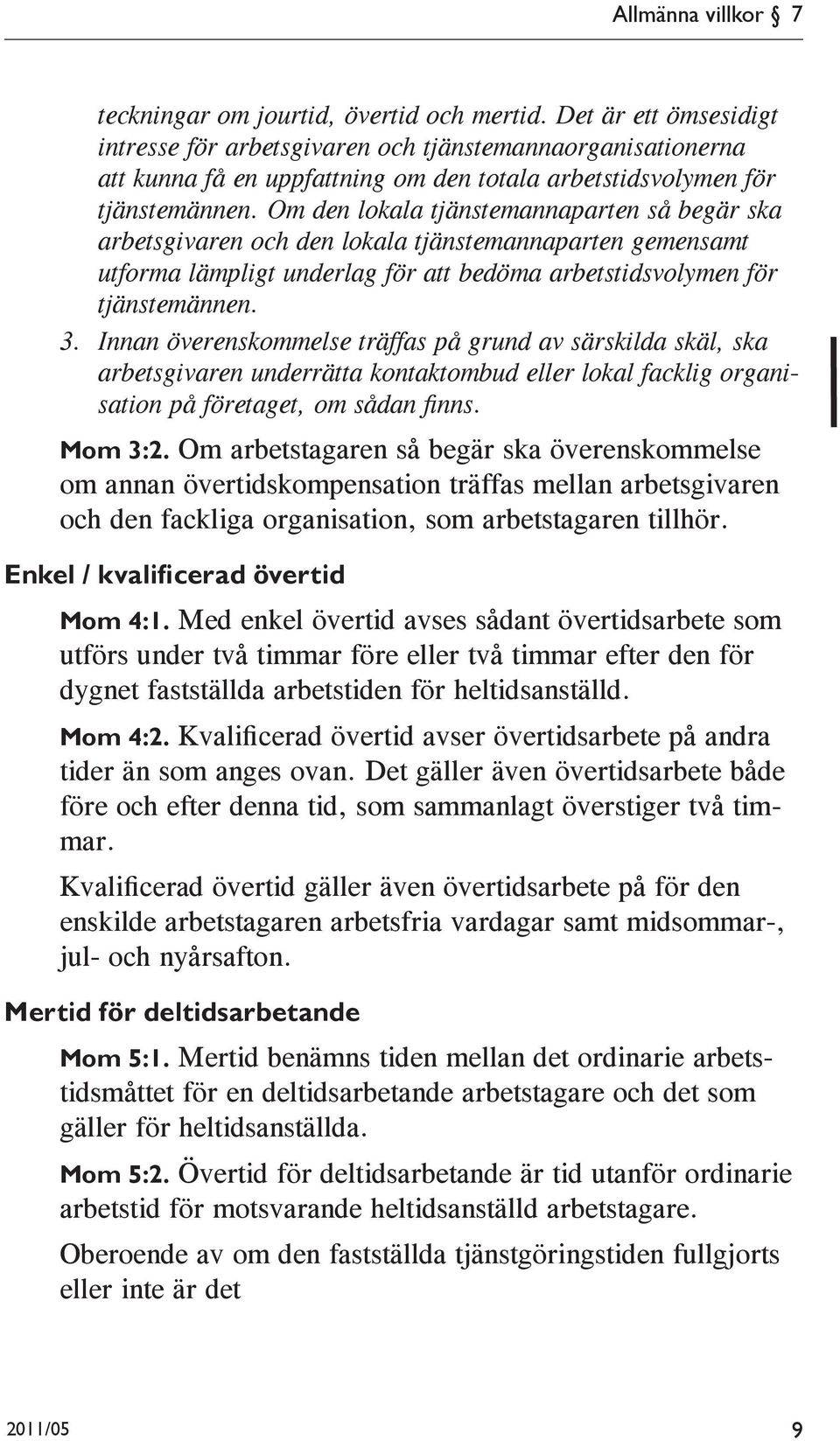 Om den lokala tjänstemannaparten så begär ska arbetsgivaren och den lokala tjänstemannaparten gemensamt utforma lämpligt underlag för att bedöma arbetstidsvolymen för tjänstemännen. 3.