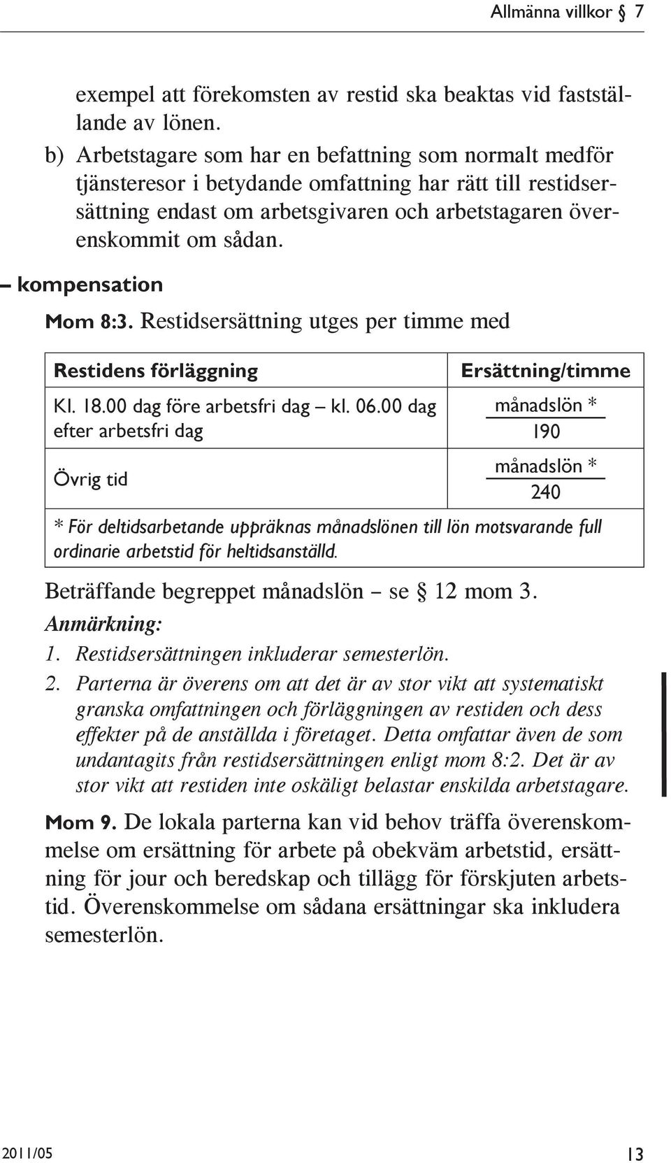 kompensation Mom 8:3. Restidsersättning utges per timme med Restidens förläggning Kl. 18.00 dag före arbetsfri dag kl. 06.