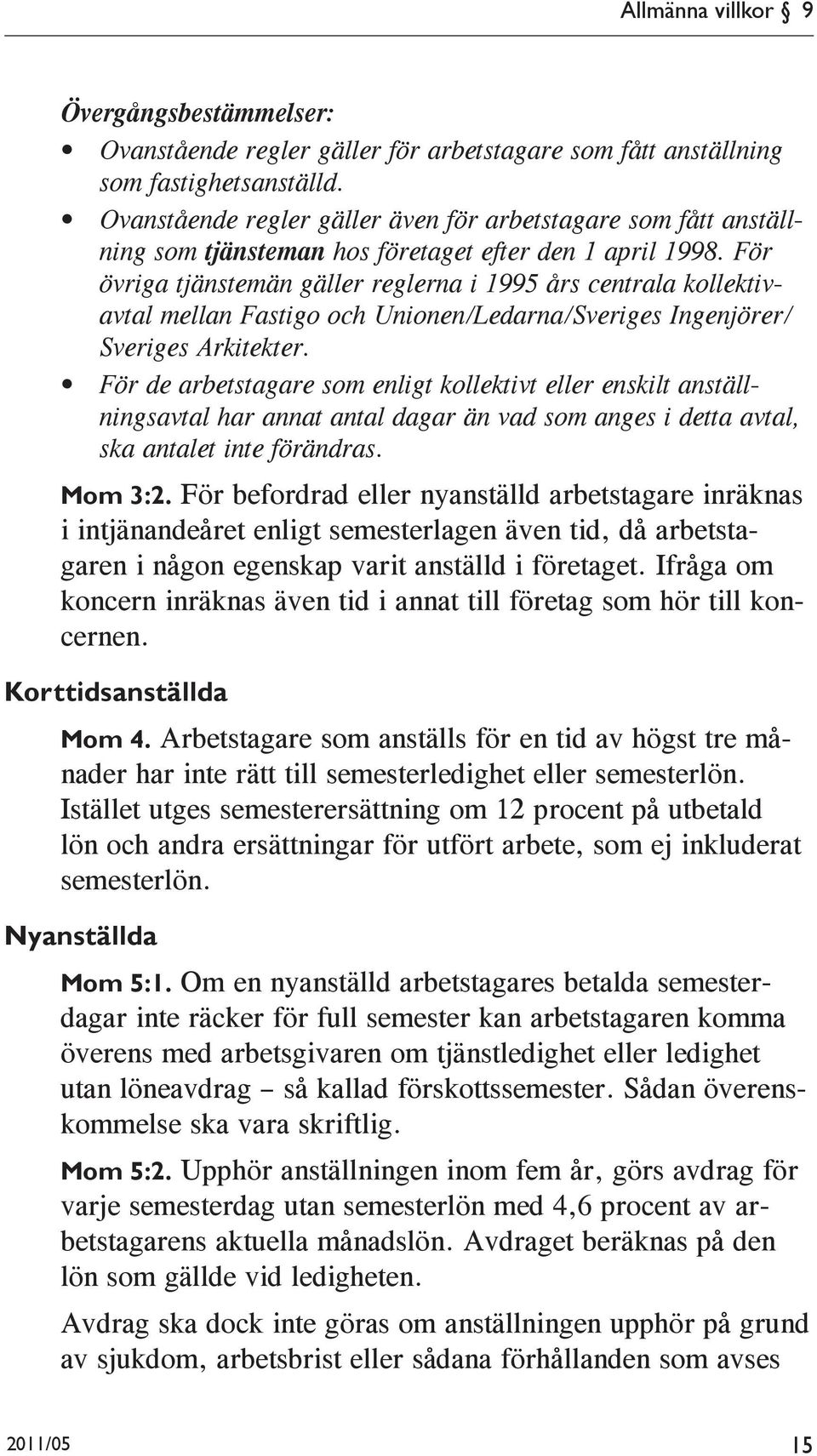 För övriga tjänstemän gäller reglerna i 1995 års centrala kollektivavtal mellan Fastigo och Unionen/Ledarna/Sveriges Ingenjörer/ Sveriges Arkitekter.