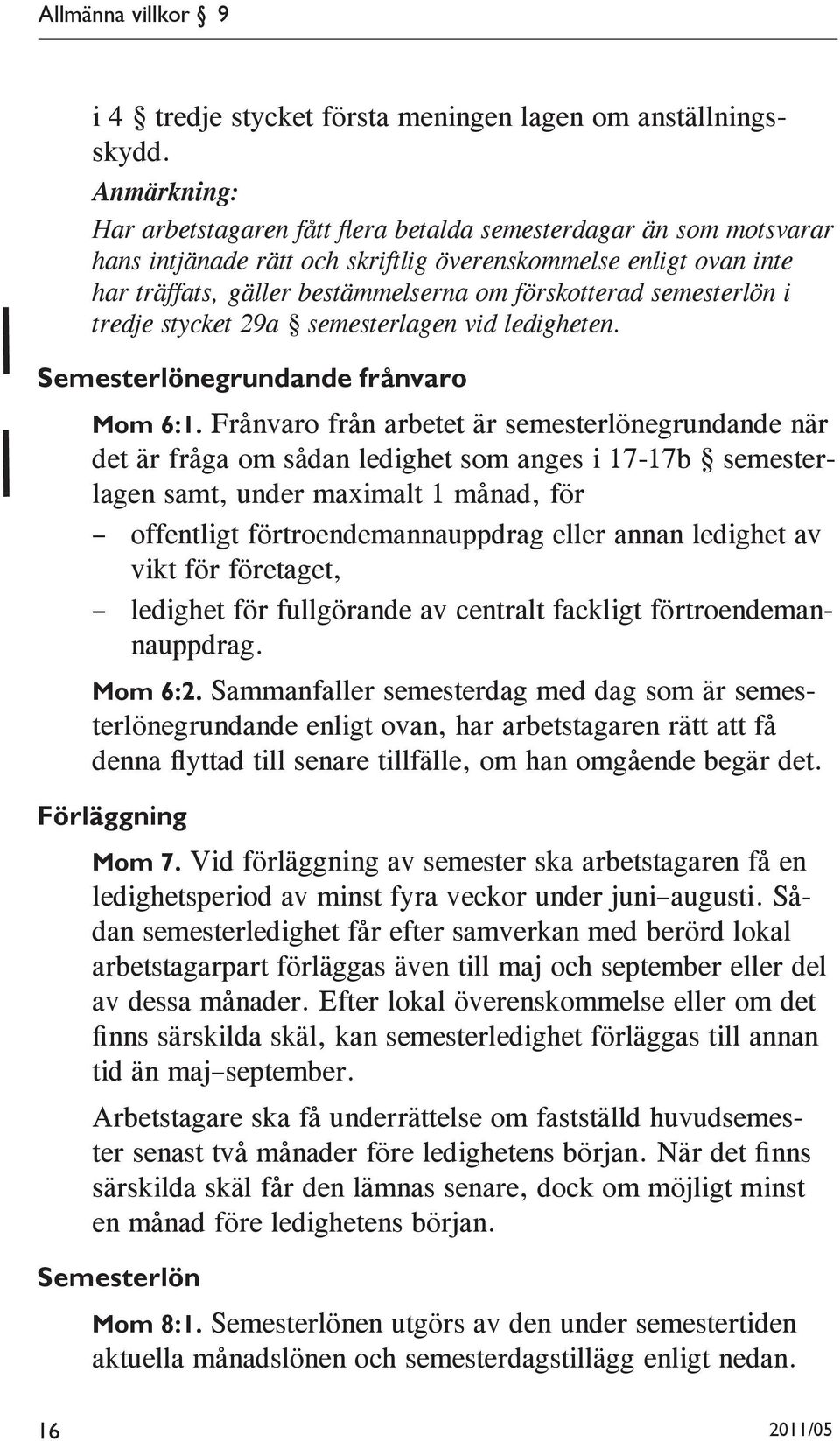 semesterlön i tredje stycket 29a semesterlagen vid ledigheten. Semesterlönegrundande frånvaro Mom 6:1.