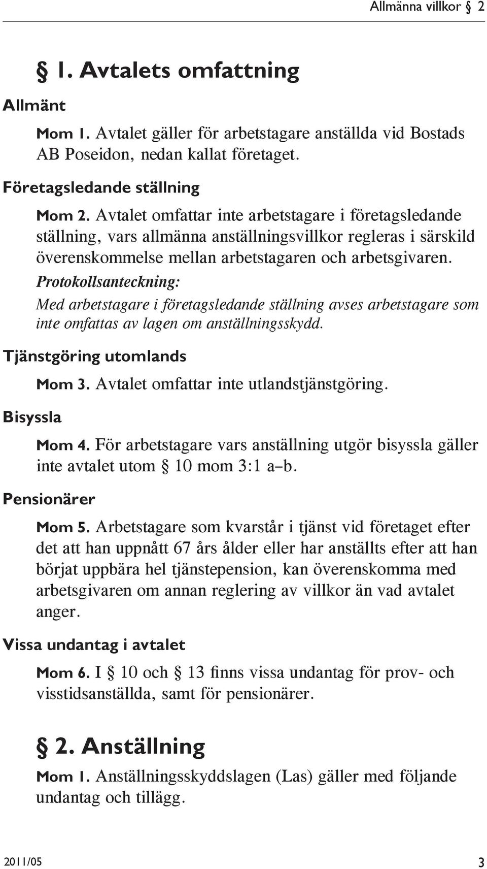 Protokollsanteckning: Med arbetstagare i företagsledande ställning avses arbetstagare som inte omfattas av lagen om anställningsskydd. Tjänstgöring utomlands Bisyssla Mom 3.