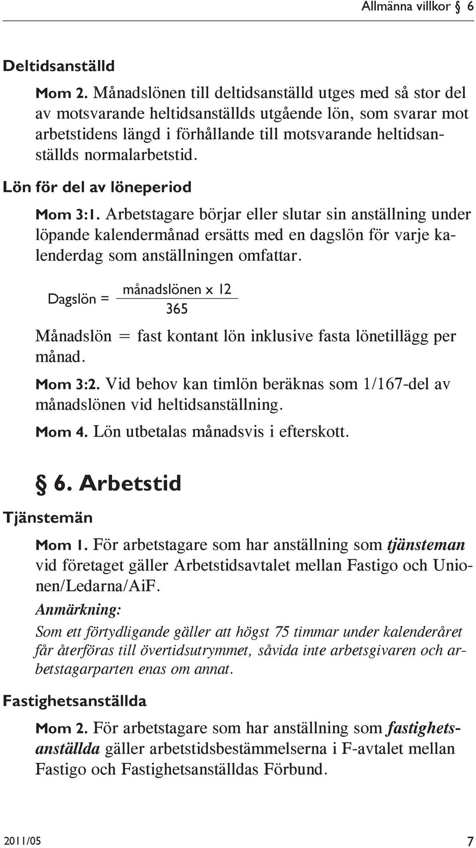 Lön för del av löneperiod Mom 3:1. Arbetstagare börjar eller slutar sin anställning under löpande kalendermånad ersätts med en dagslön för varje kalenderdag som anställningen omfattar.