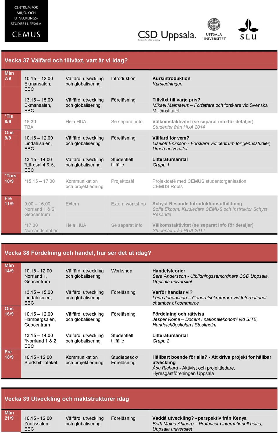 Liselott Eriksson - Forskare vid centrum för genusstudier, Umeå universitet 13.15-14.00 *Lärosal 4 & 5, *Tors 10/9 *15.15 17.00 Projektcafé Grupp 1 Projektcafé med studentorganisation Roots 11/9 9.