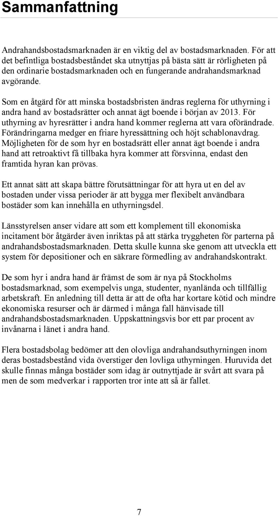 Som en åtgärd för att minska bostadsbristen ändras reglerna för uthyrning i andra hand av bostadsrätter och annat ägt boende i början av 2013.