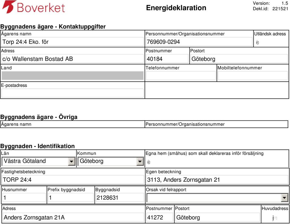 E-postadress Byggnadens ägare - Övriga Ägarens namn Personnummer/Organisationsnummer Byggnaden - Identifikation Län Västra Götaland Fastighetsbeteckning TORP 24:4 Kommun Göteborg