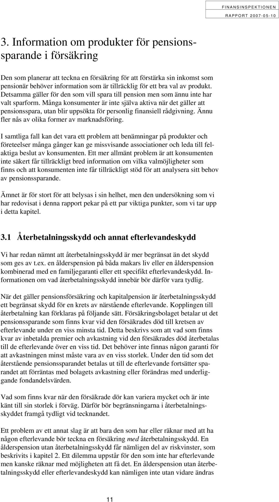 Många konsumenter är inte själva aktiva när det gäller att pensionsspara, utan blir uppsökta för personlig finansiell rådgivning. Ännu fler nås av olika former av marknadsföring.