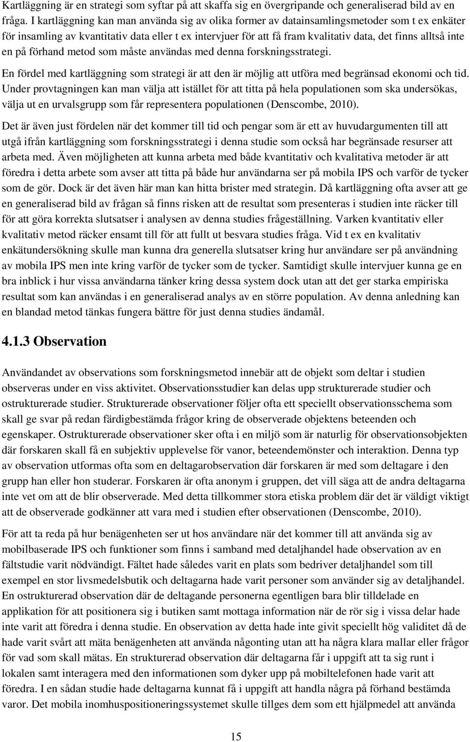 en på förhand metd sm måste användas med denna frskningsstrategi. En fördel med kartläggning sm strategi är att den är möjlig att utföra med begränsad eknmi ch tid.