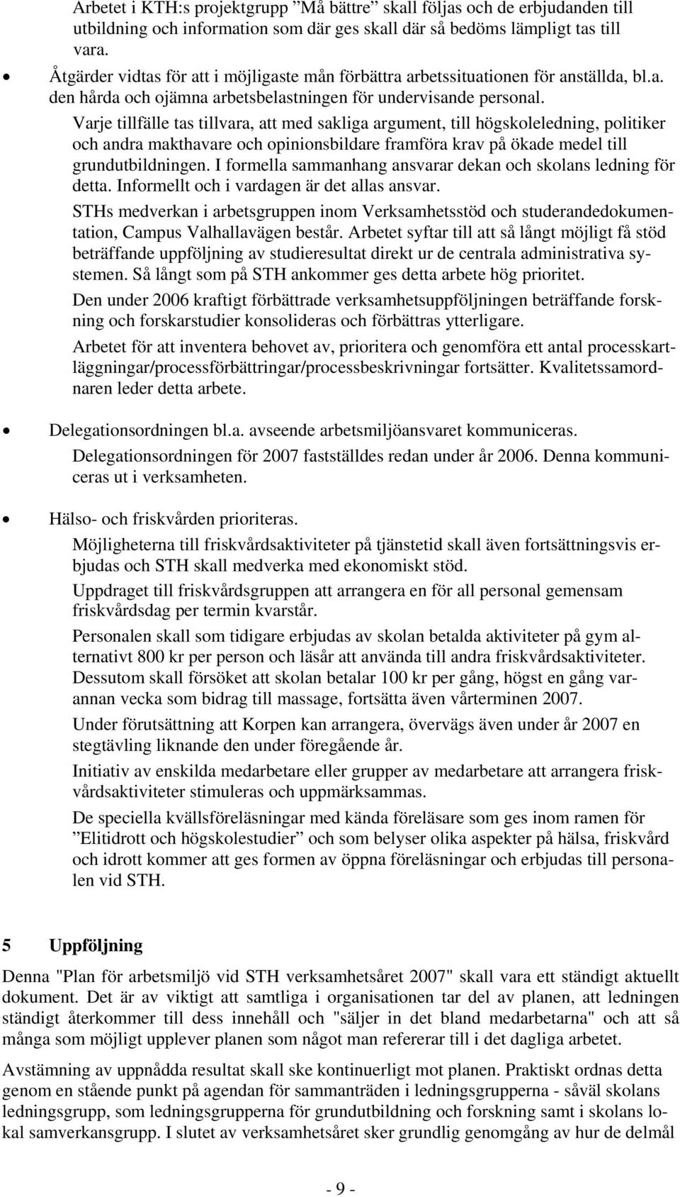 Varje tillfälle tas tillvara, att med sakliga argument, till högskoleledning, politiker och andra makthavare och opinionsbildare framföra krav på ökade medel till grundutbildningen.