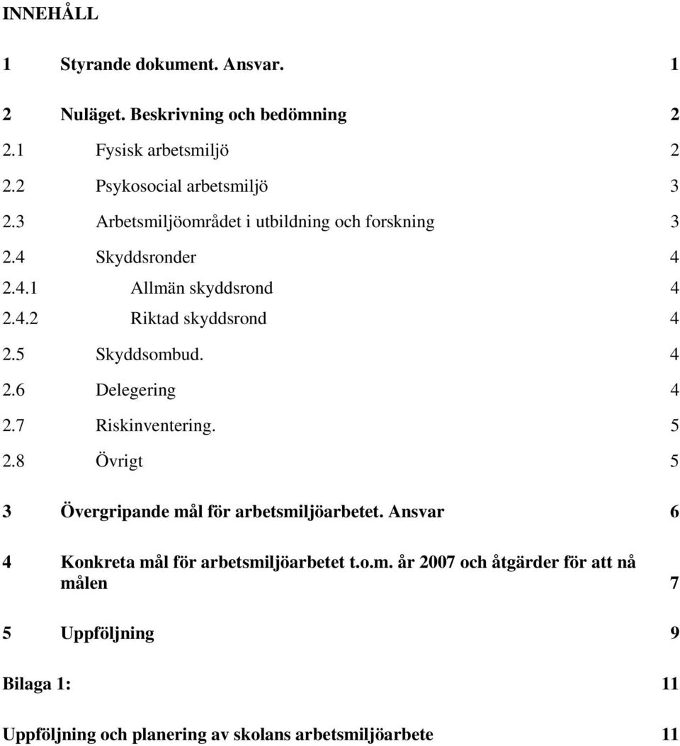 4 2.6 Delegering 4 2.7 Riskinventering. 5 2.8 Övrigt 5 3 Övergripande mål för arbetsmiljöarbetet.