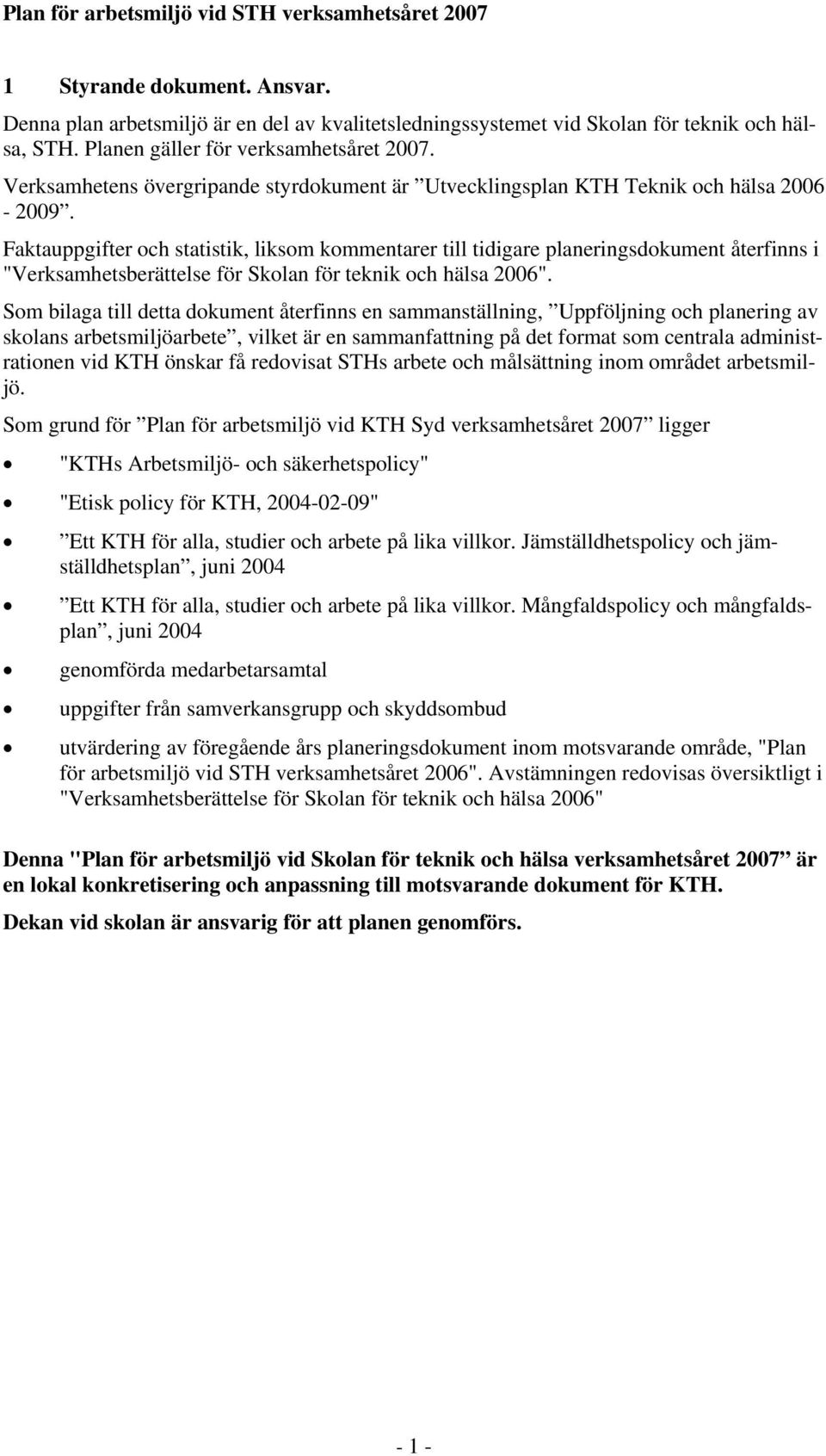 Faktauppgifter och statistik, liksom kommentarer till tidigare planeringsdokument återfinns i "Verksamhetsberättelse för Skolan för teknik och hälsa 2006".