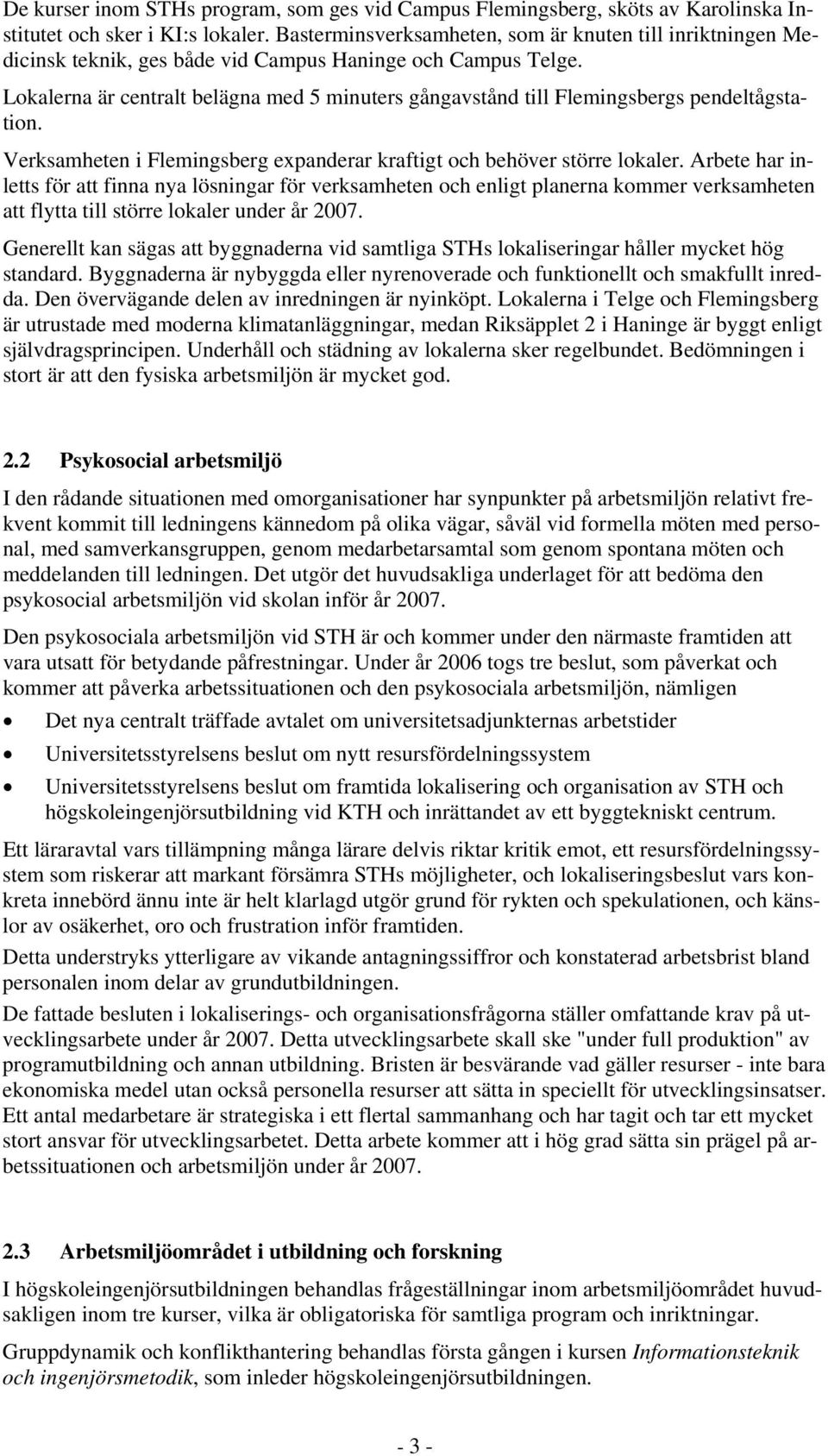 Lokalerna är centralt belägna med 5 minuters gångavstånd till Flemingsbergs pendeltågstation. Verksamheten i Flemingsberg expanderar kraftigt och behöver större lokaler.