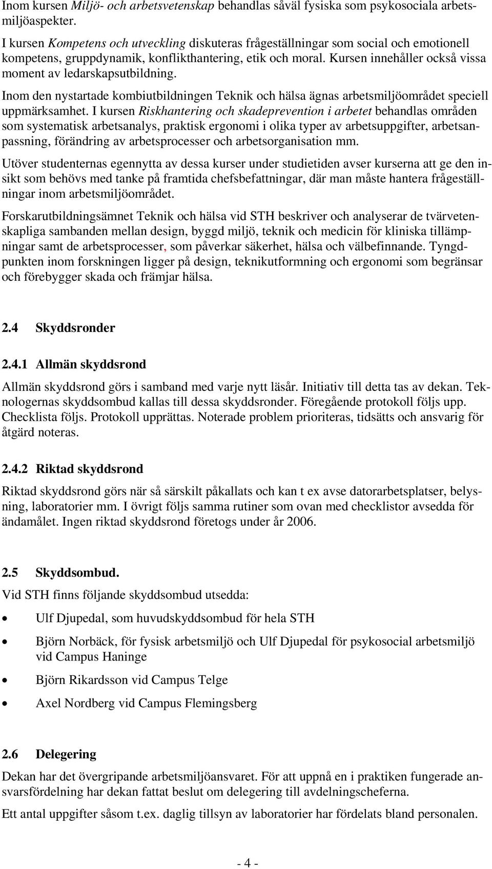 Kursen innehåller också vissa moment av ledarskapsutbildning. Inom den nystartade kombiutbildningen Teknik och hälsa ägnas arbetsmiljöområdet speciell uppmärksamhet.