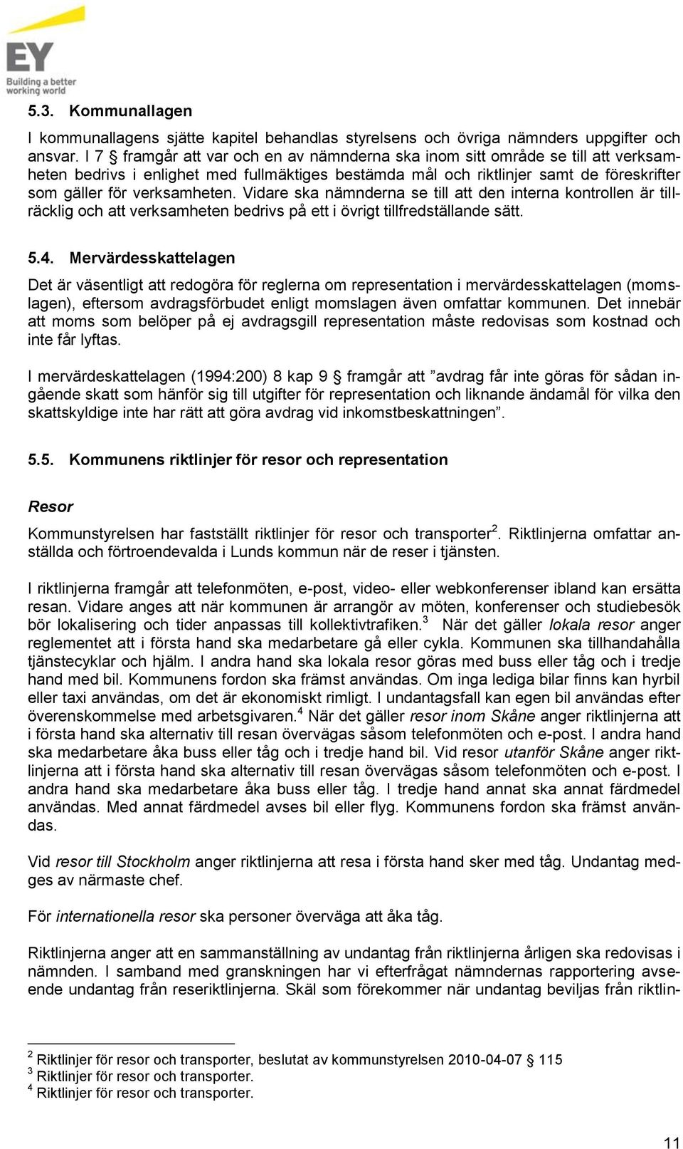 Vidare ska nämnderna se till att den interna kontrollen är tillräcklig och att verksamheten bedrivs på ett i övrigt tillfredställande sätt. 5.4.