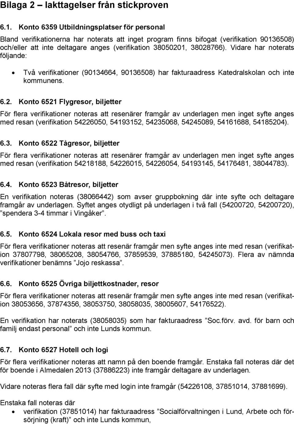 38028766). Vidare har noterats följande: Två verifikationer (90134664, 90136508) har fakturaadress Katedralskolan och inte kommunens. 6.2. Konto 6521 Flygresor, För flera verifikationer noteras att