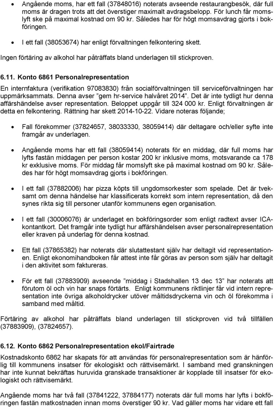 Ingen förtäring av alkohol har påträffats bland underlagen till stickproven. 6.11.