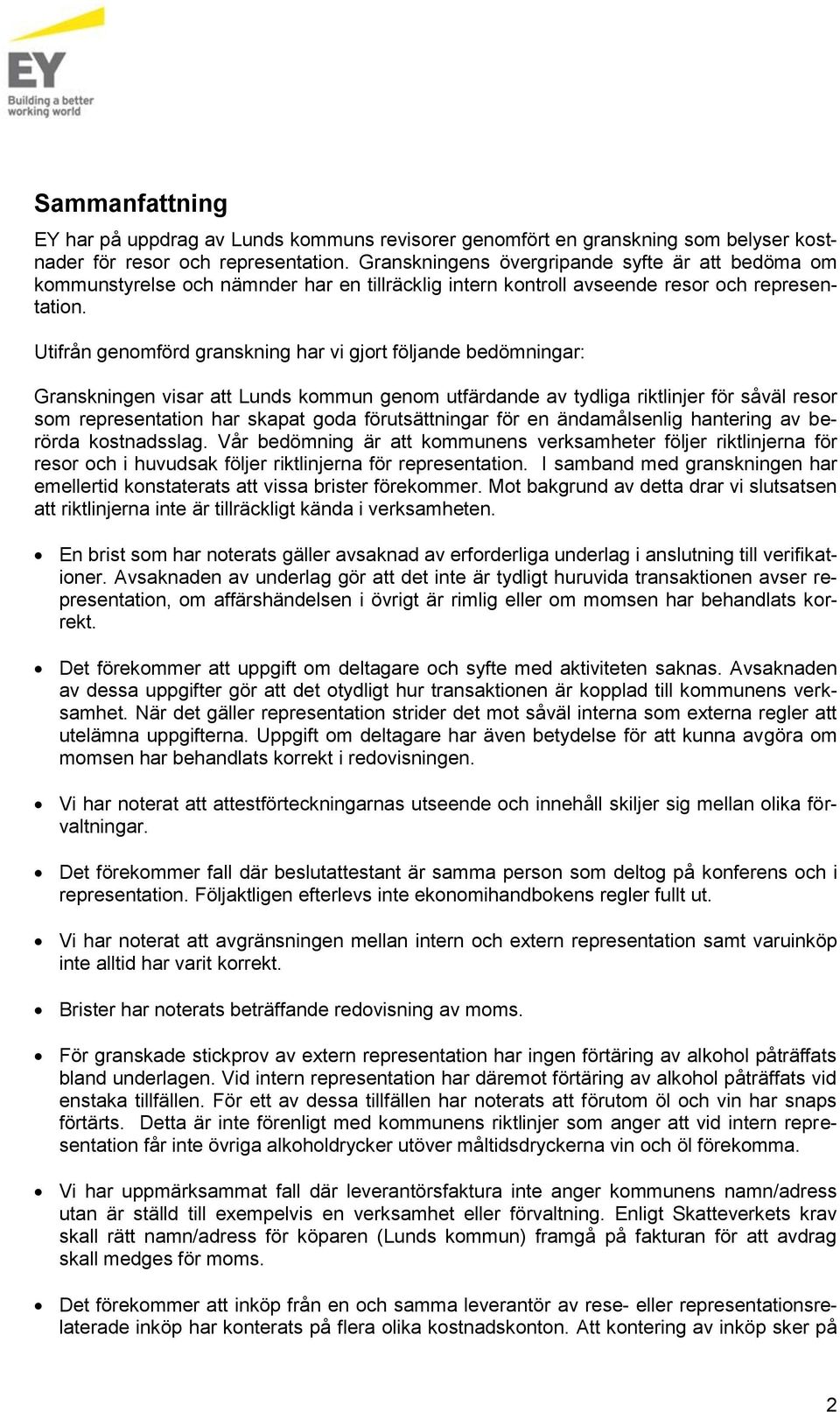 Utifrån genomförd granskning har vi gjort följande bedömningar: Granskningen visar att Lunds kommun genom utfärdande av tydliga riktlinjer för såväl resor som representation har skapat goda