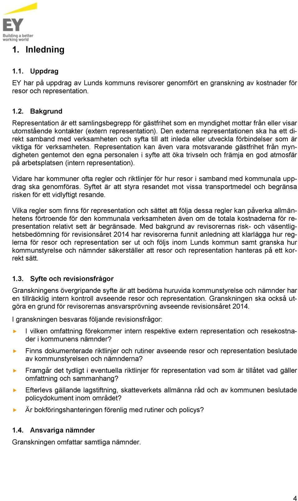 Den externa representationen ska ha ett direkt samband med verksamheten och syfta till att inleda eller utveckla förbindelser som är viktiga för verksamheten.