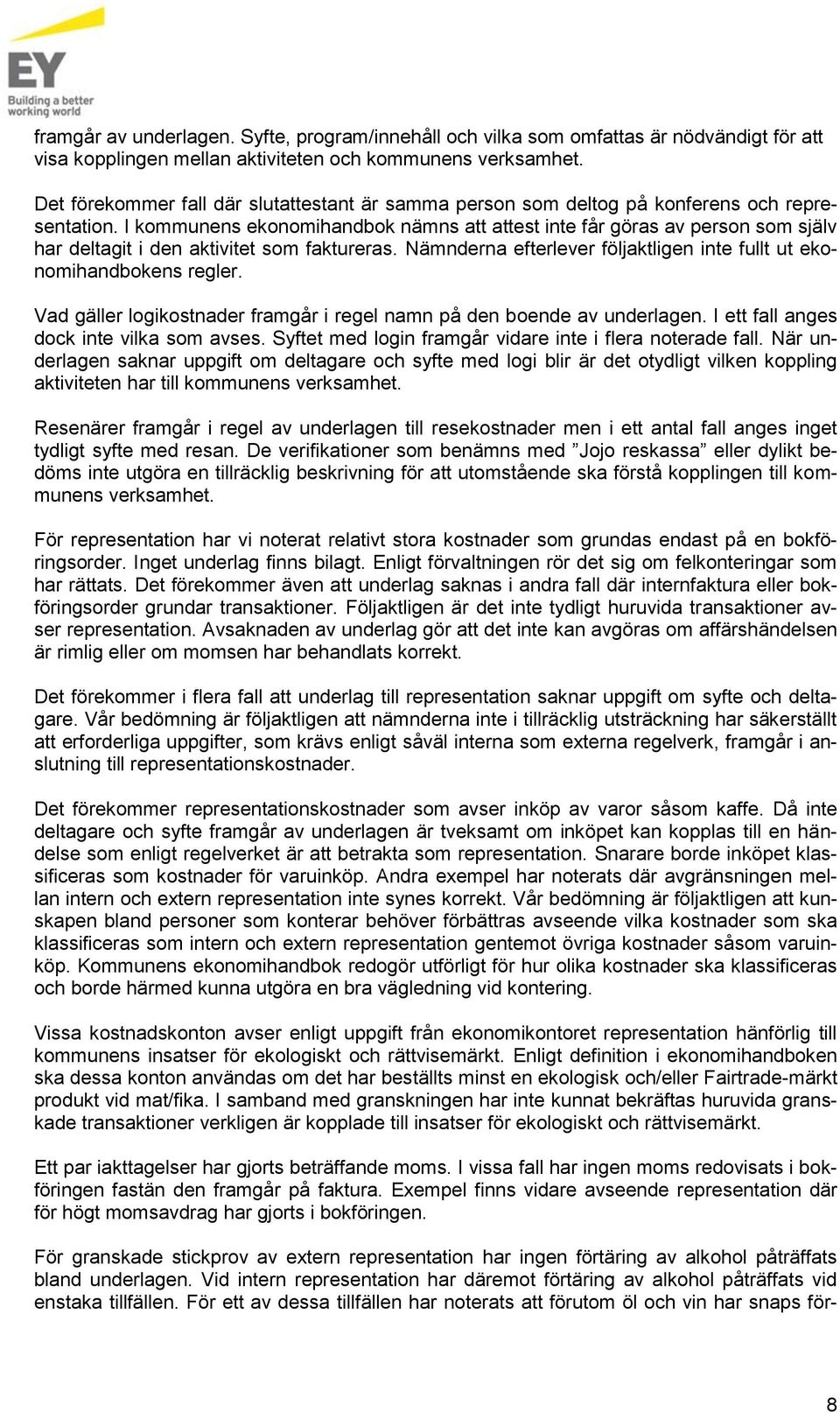 I kommunens ekonomihandbok nämns att attest inte får göras av person som själv har deltagit i den aktivitet som faktureras. Nämnderna efterlever följaktligen inte fullt ut ekonomihandbokens regler.