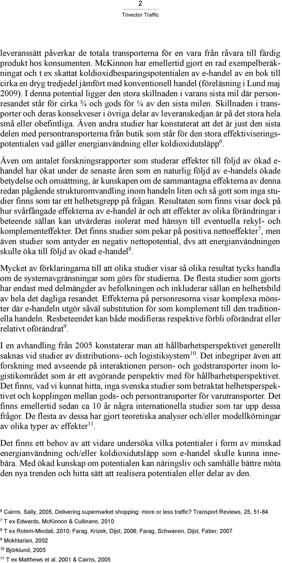 (föreläsning i Lund maj 2009). I denna potential ligger den stora skillnaden i varans sista mil där personresandet står för cirka ¾ och gods för ¼ av den sista milen.