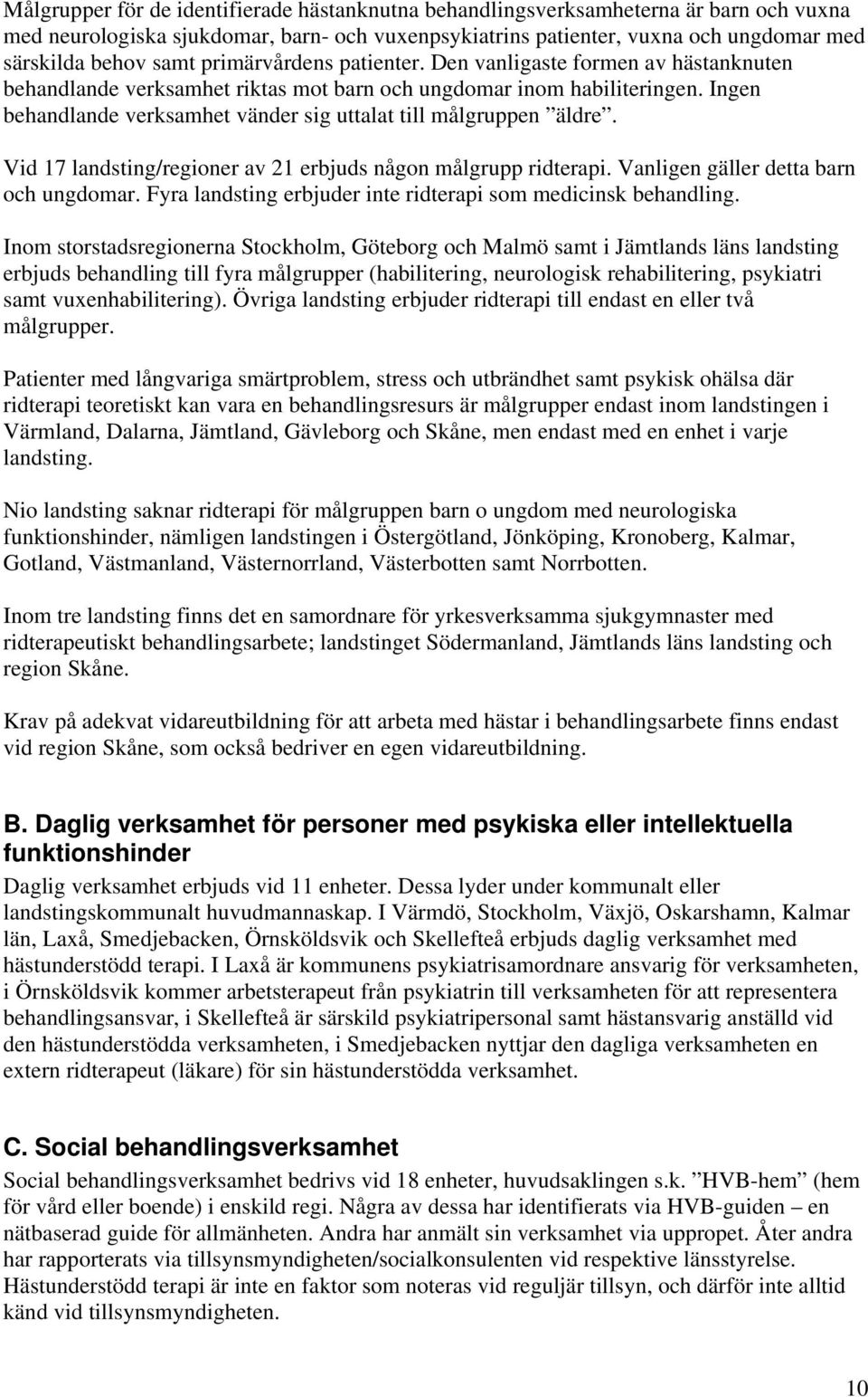 Ingen behandlande verksamhet vänder sig uttalat till målgruppen äldre. Vid 17 landsting/regioner av 21 erbjuds någon målgrupp ridterapi. Vanligen gäller detta barn och ungdomar.