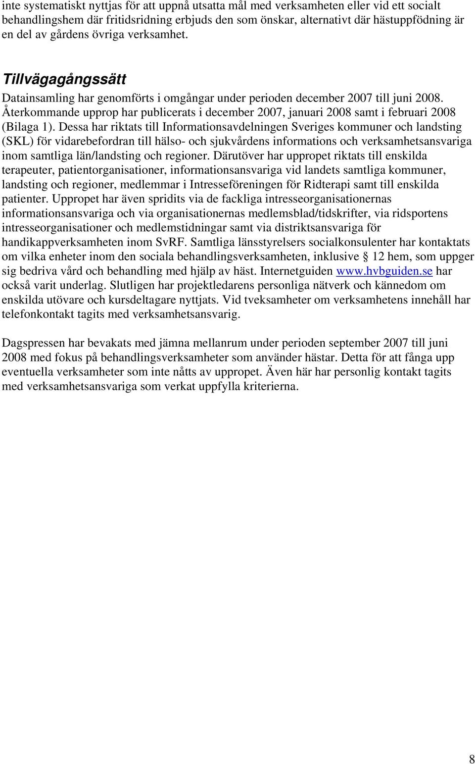 Återkommande upprop har publicerats i december 2007, januari 2008 samt i februari 2008 (Bilaga 1).