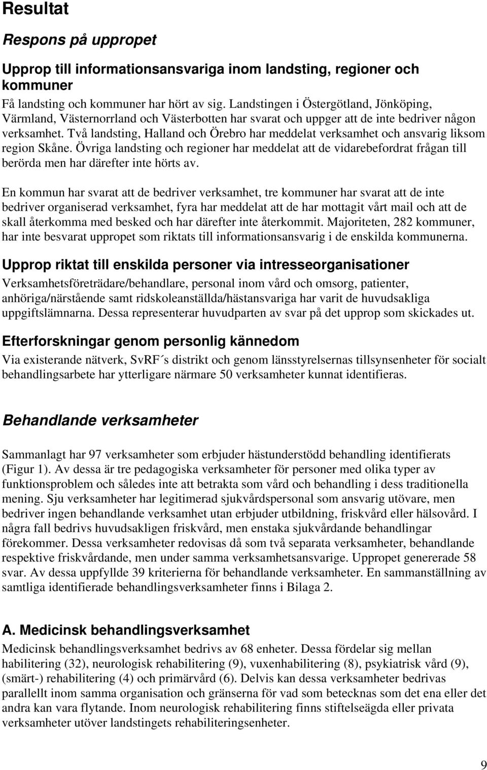 Två landsting, Halland och Örebro har meddelat verksamhet och ansvarig liksom region Skåne.