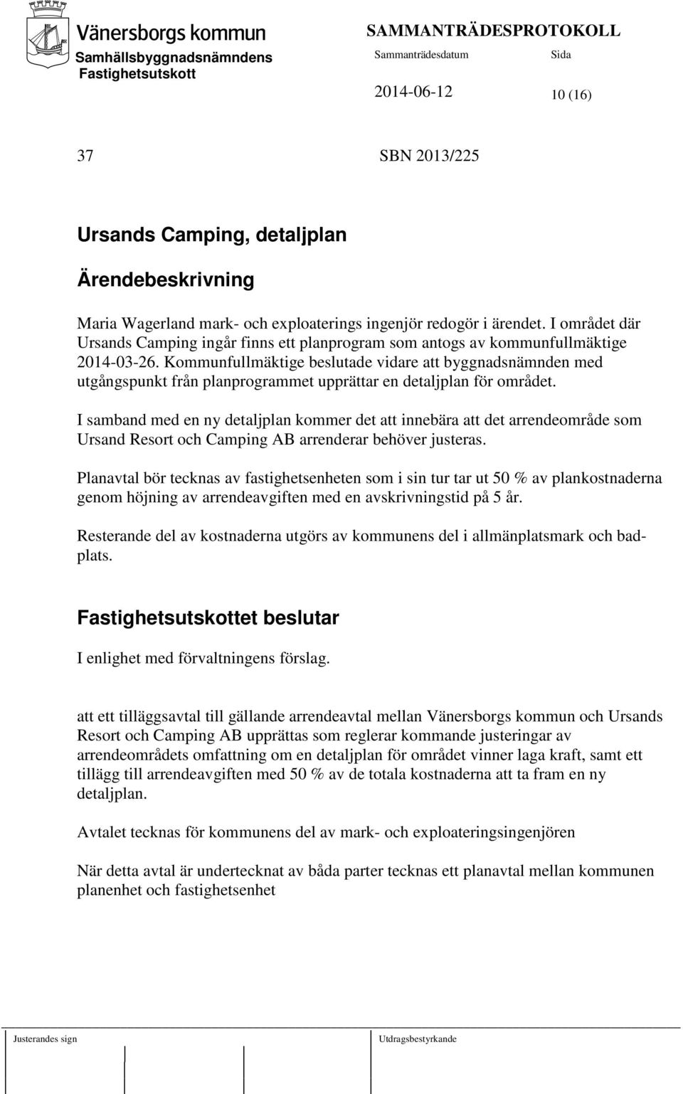 Kommunfullmäktige beslutade vidare att byggnadsnämnden med utgångspunkt från planprogrammet upprättar en detaljplan för området.