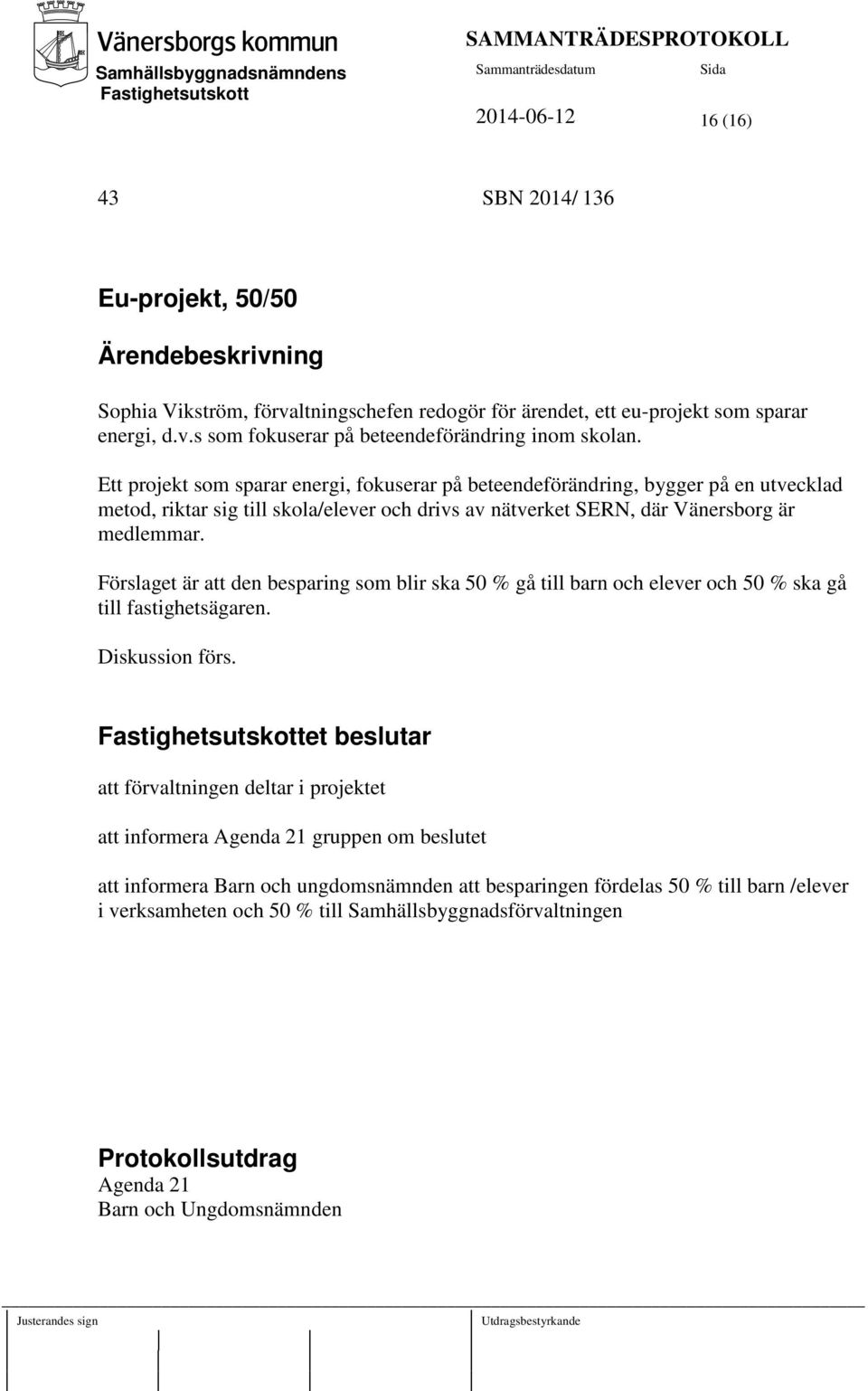 Förslaget är att den besparing som blir ska 50 % gå till barn och elever och 50 % ska gå till fastighetsägaren. Diskussion förs.