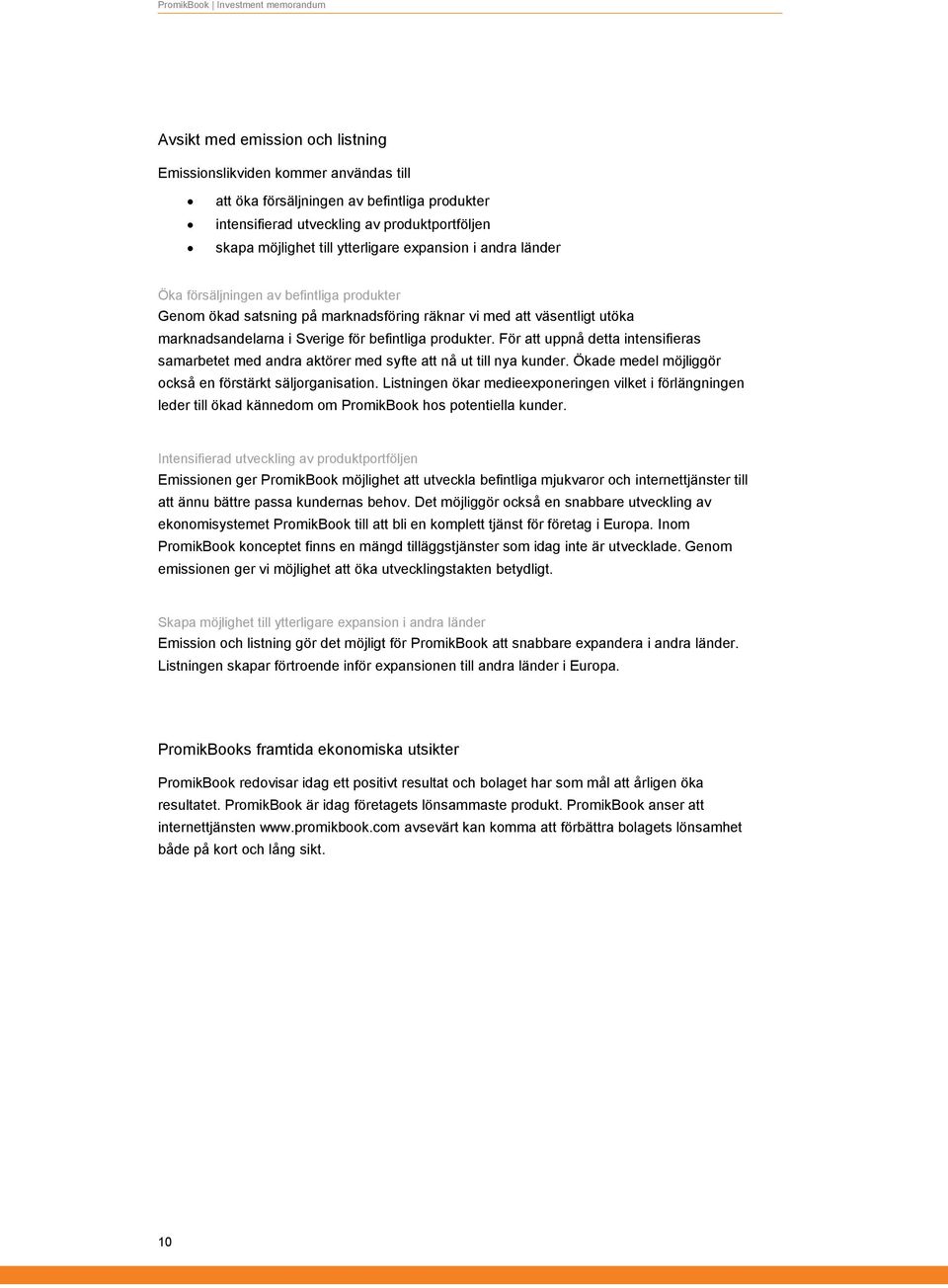 För att uppnå detta intensifieras samarbetet med andra aktörer med syfte att nå ut till nya kunder. Ökade medel möjliggör också en förstärkt säljorganisation.