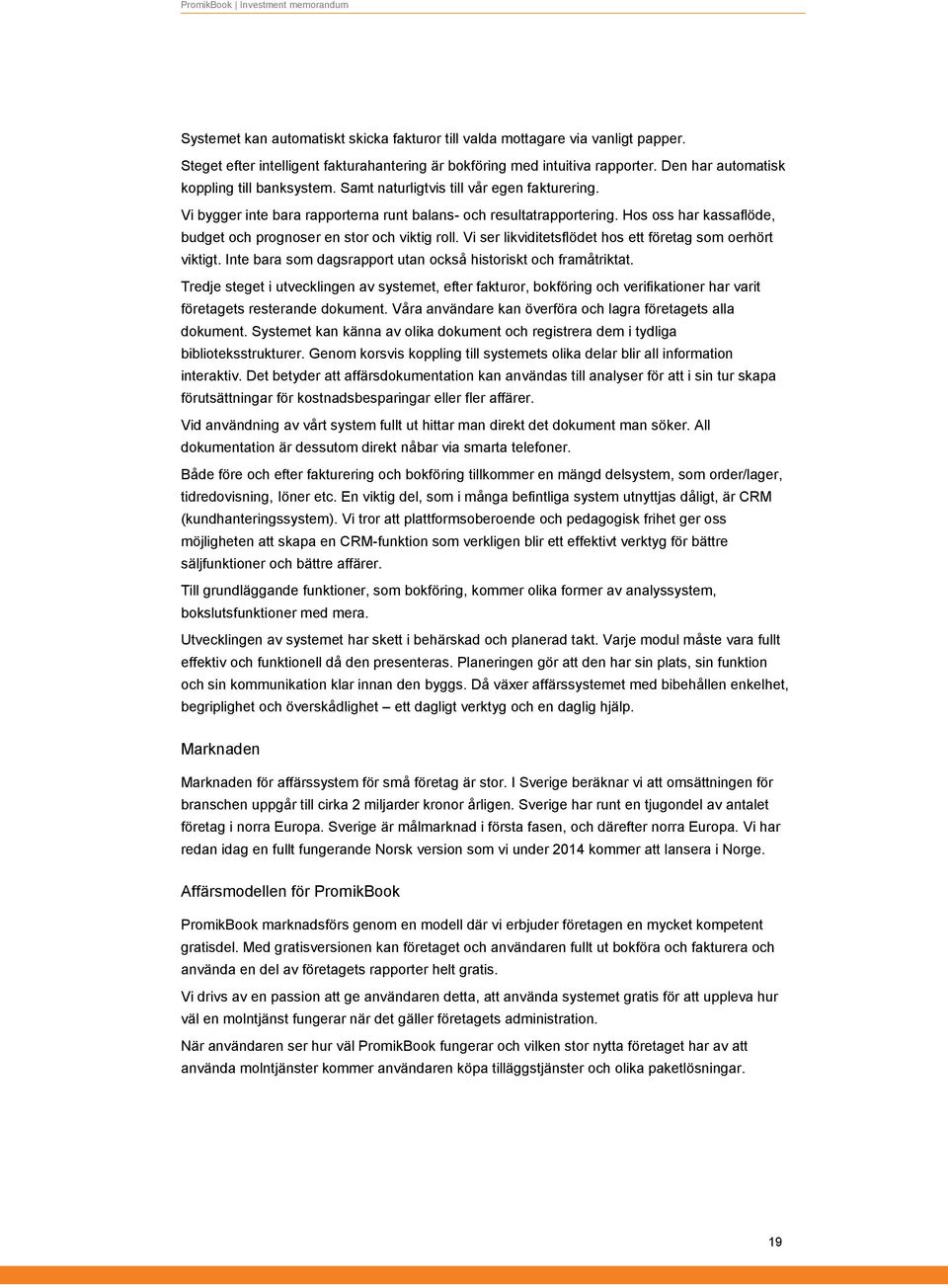 Hos oss har kassaflöde, budget och prognoser en stor och viktig roll. Vi ser likviditetsflödet hos ett företag som oerhört viktigt. Inte bara som dagsrapport utan också historiskt och framåtriktat.