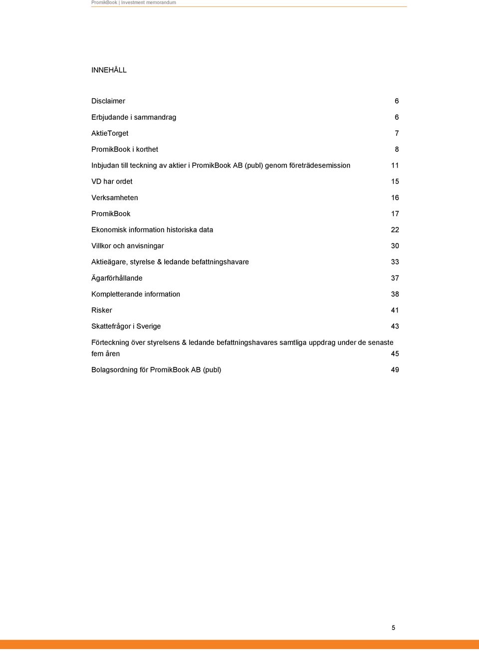 Aktieägare, styrelse & ledande befattningshavare 33 Ägarförhållande 37 Kompletterande information 38 Risker 41 Skattefrågor i Sverige 43