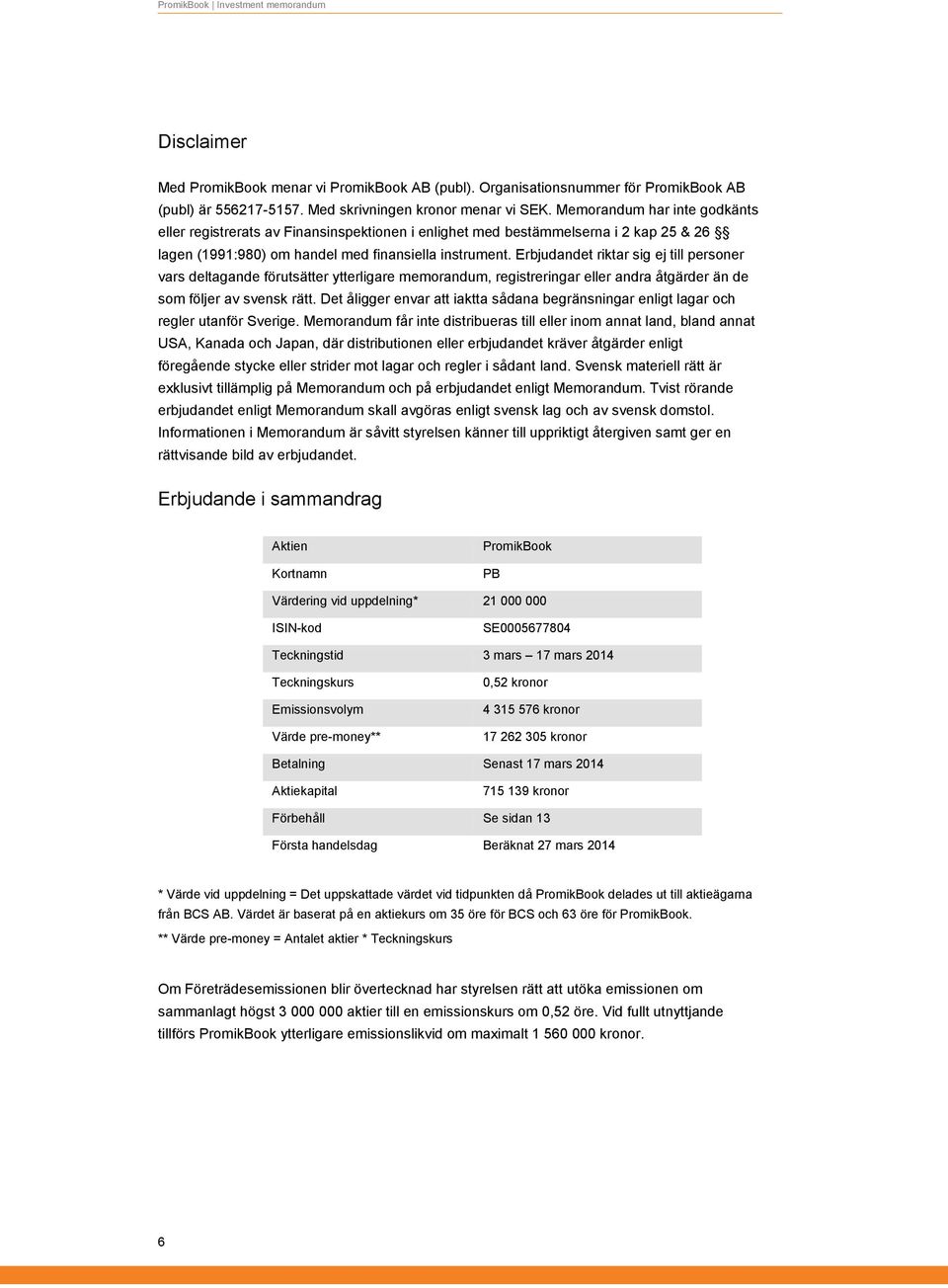 Erbjudandet riktar sig ej till personer vars deltagande förutsätter ytterligare memorandum, registreringar eller andra åtgärder än de som följer av svensk rätt.