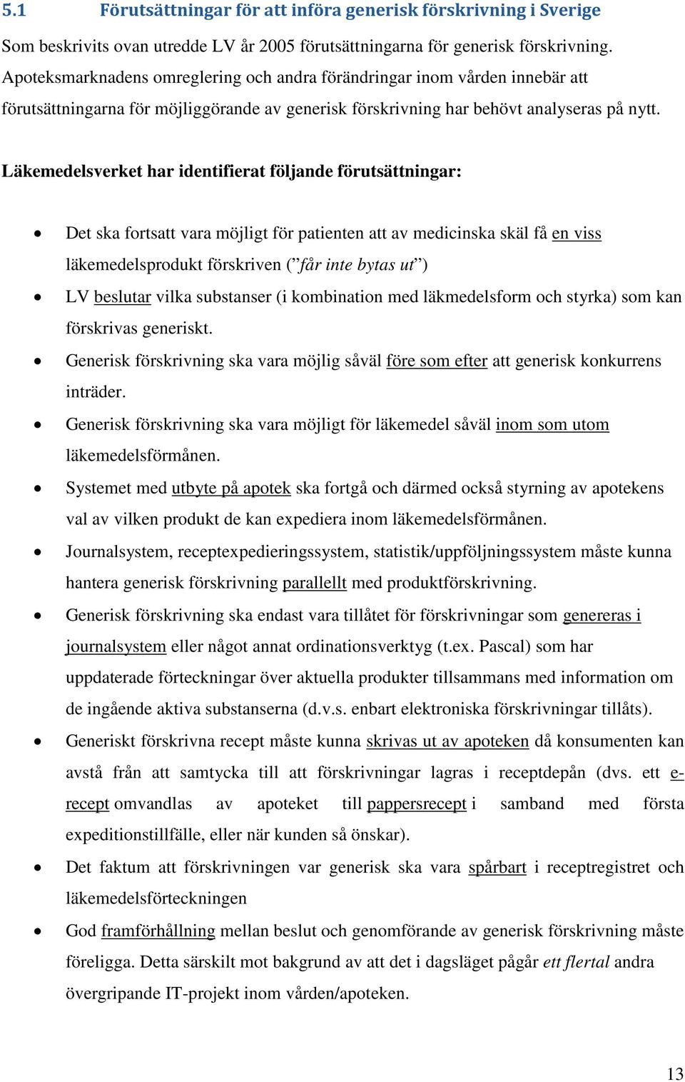 Läkemedelsverket har identifierat följande förutsättningar: Det ska fortsatt vara möjligt för patienten att av medicinska skäl få en viss läkemedelsprodukt förskriven ( får inte bytas ut ) LV