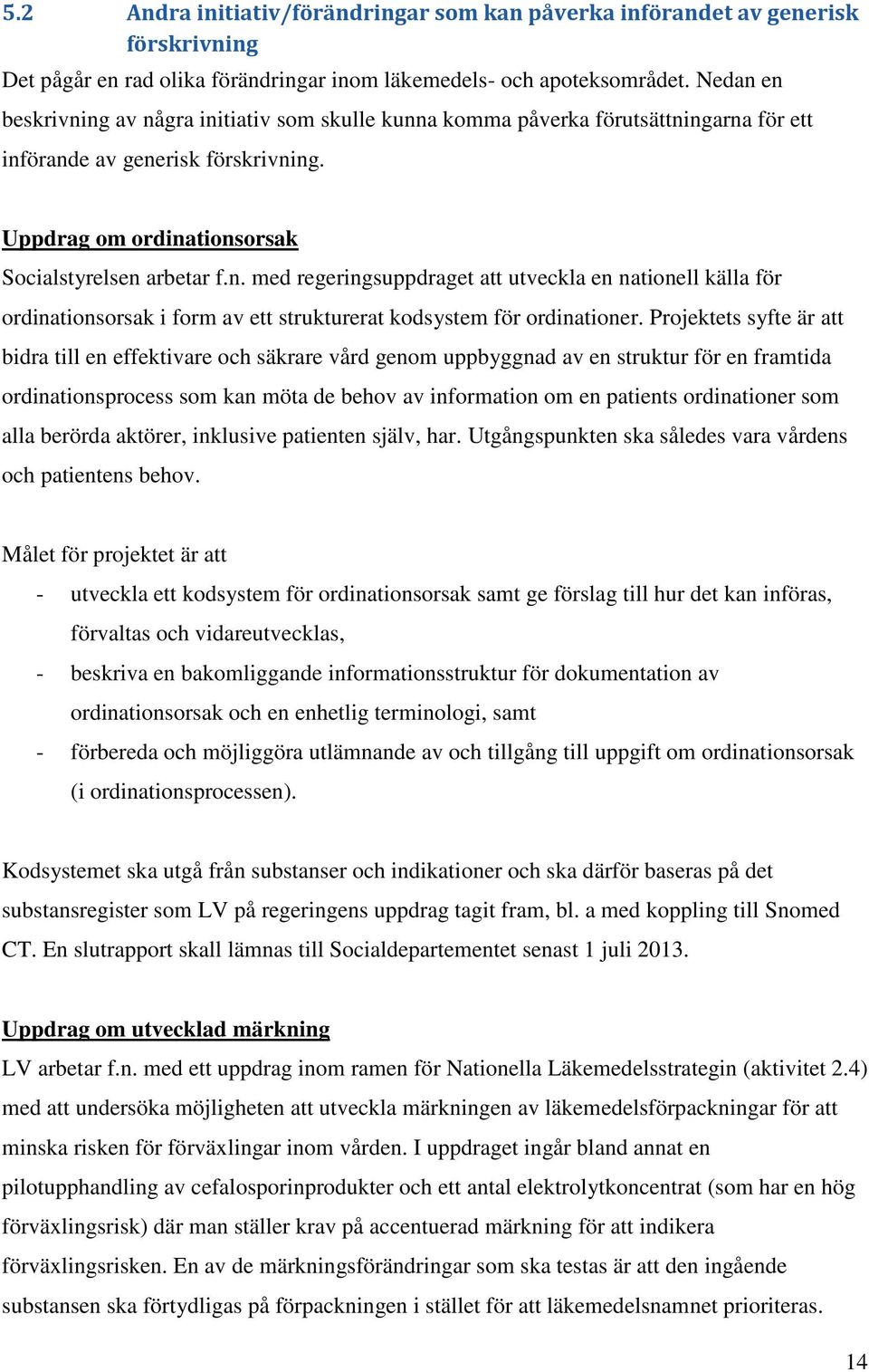 Projektets syfte är att bidra till en effektivare och säkrare vård genom uppbyggnad av en struktur för en framtida ordinationsprocess som kan möta de behov av information om en patients ordinationer