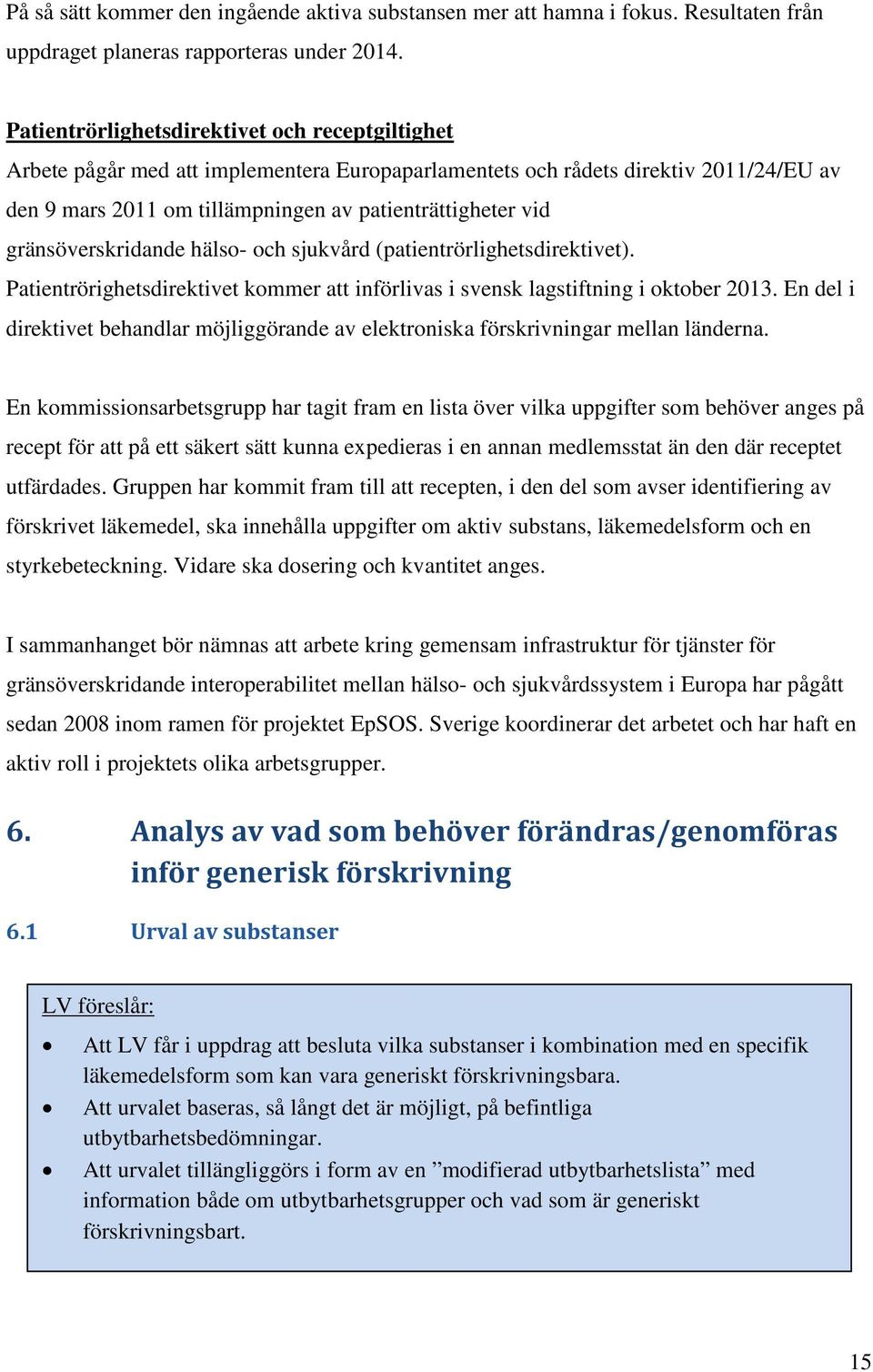 gränsöverskridande hälso- och sjukvård (patientrörlighetsdirektivet). Patientrörighetsdirektivet kommer att införlivas i svensk lagstiftning i oktober 2013.